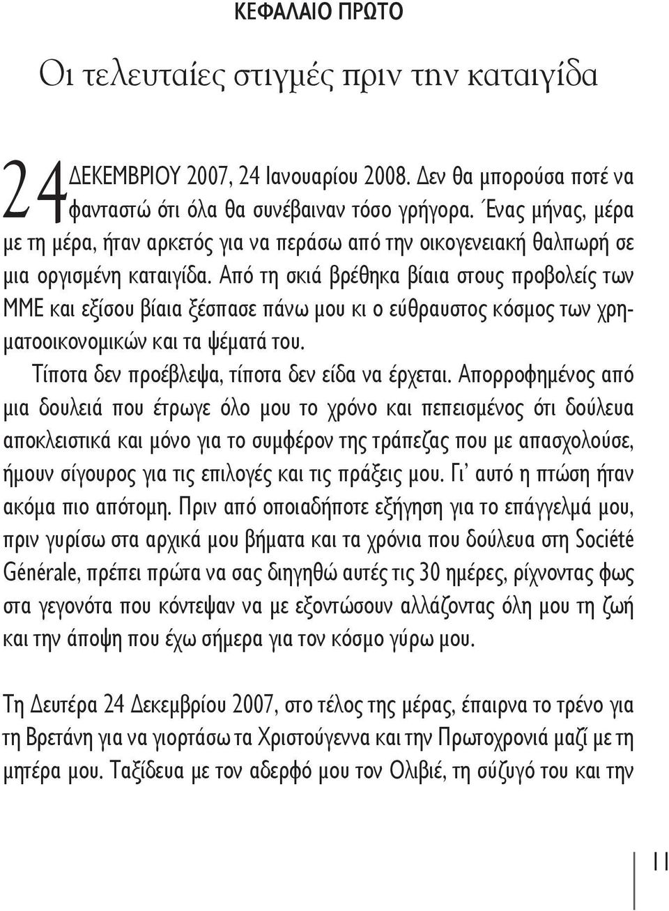 Από τη σκιά βρέθηκα βίαια στους προβολείς των ΜΜΕ και εξίσου βίαια ξέσπασε πάνω μου κι ο εύθραυστος κόσμος των χρηματοοικονομικών και τα ψέματά του. Τίποτα δεν προέβλεψα, τίποτα δεν είδα να έρχεται.