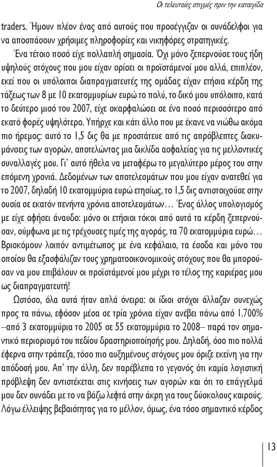 Όχι μόνο ξεπερνούσε τους ήδη υψηλούς στόχους που μου είχαν ορίσει οι προϊστάμενοί μου αλλά, επιπλέον, εκεί που οι υπόλοιποι διαπραγματευτές της ομάδας είχαν ετήσια κέρδη της τάξεως των 8 με 10