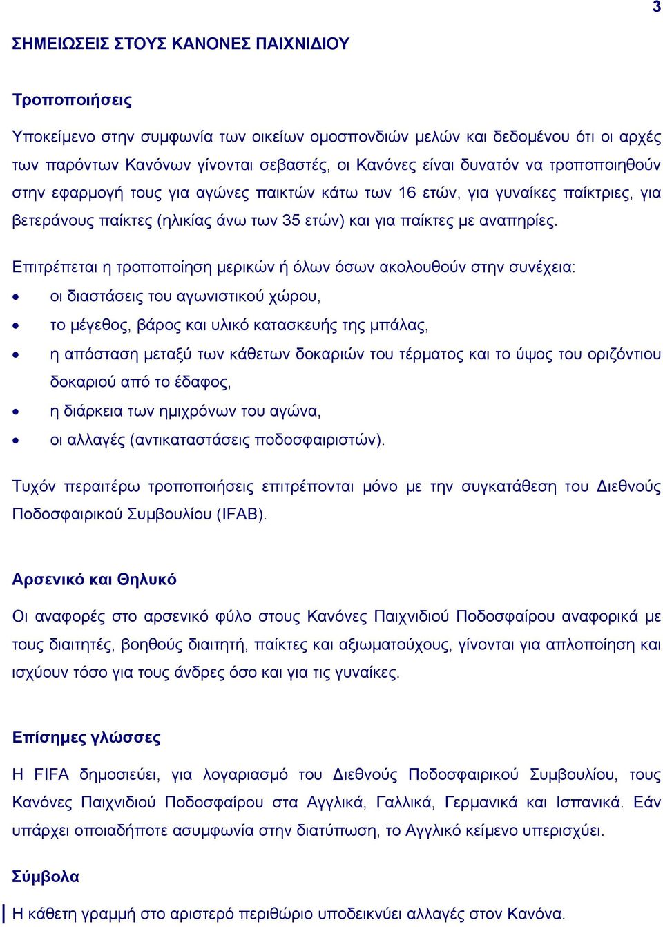 Επιτρέπεται η τροποποίηση µερικών ή όλων όσων ακολουθούν στην συνέχεια: οι διαστάσεις του αγωνιστικού χώρου, το µέγεθος, βάρος και υλικό κατασκευής της µπάλας, η απόσταση µεταξύ των κάθετων δοκαριών