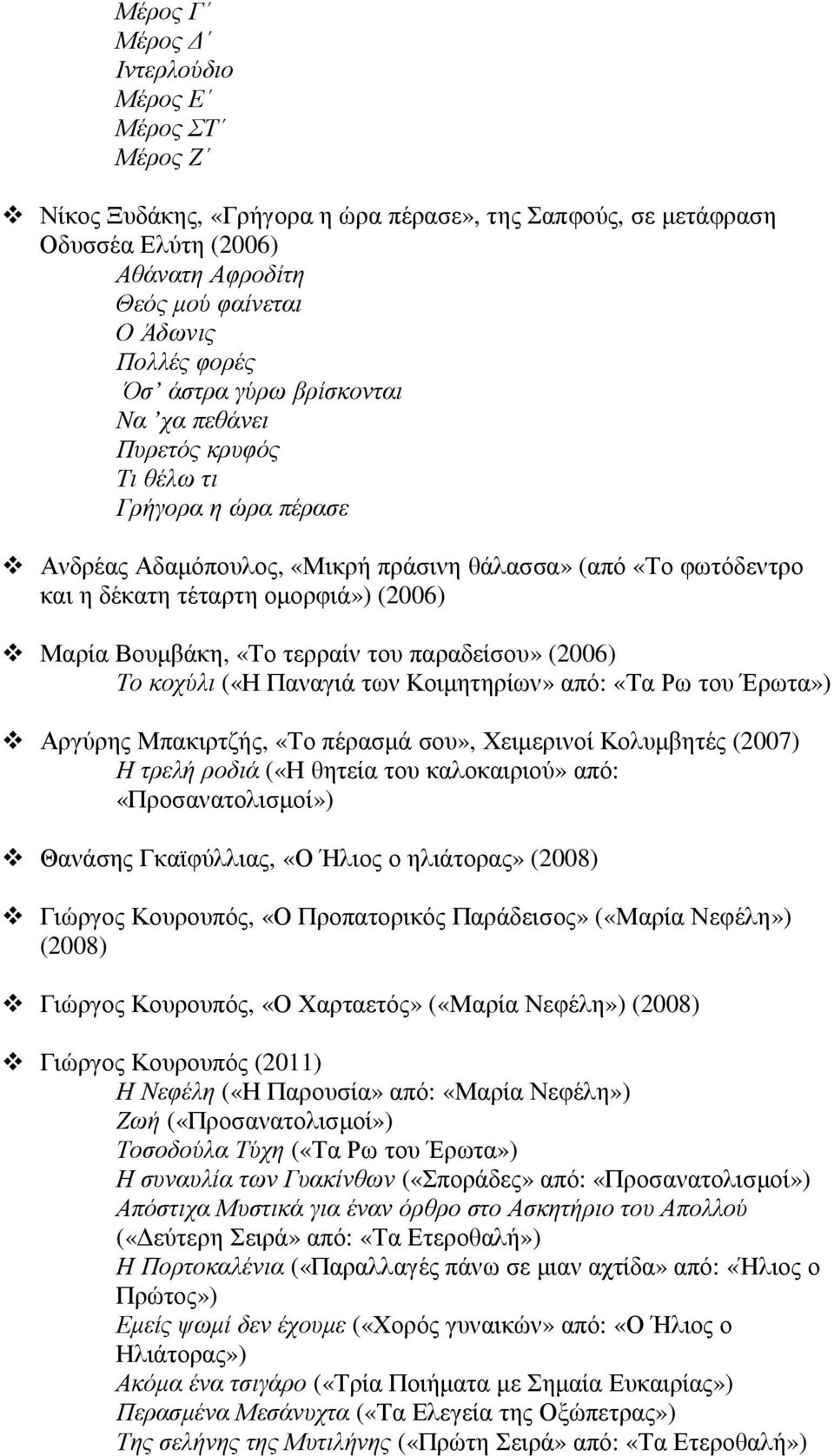 Βουµβάκη, «Το τερραίν του παραδείσου» (2006) Το κοχύλι («Η Παναγιά των Κοιµητηρίων» από: «Τα Ρω του Έρωτα») Αργύρης Μπακιρτζής, «Το πέρασµά σου», Χειµερινοί Κολυµβητές (2007) Η τρελή ροδιά («Η θητεία