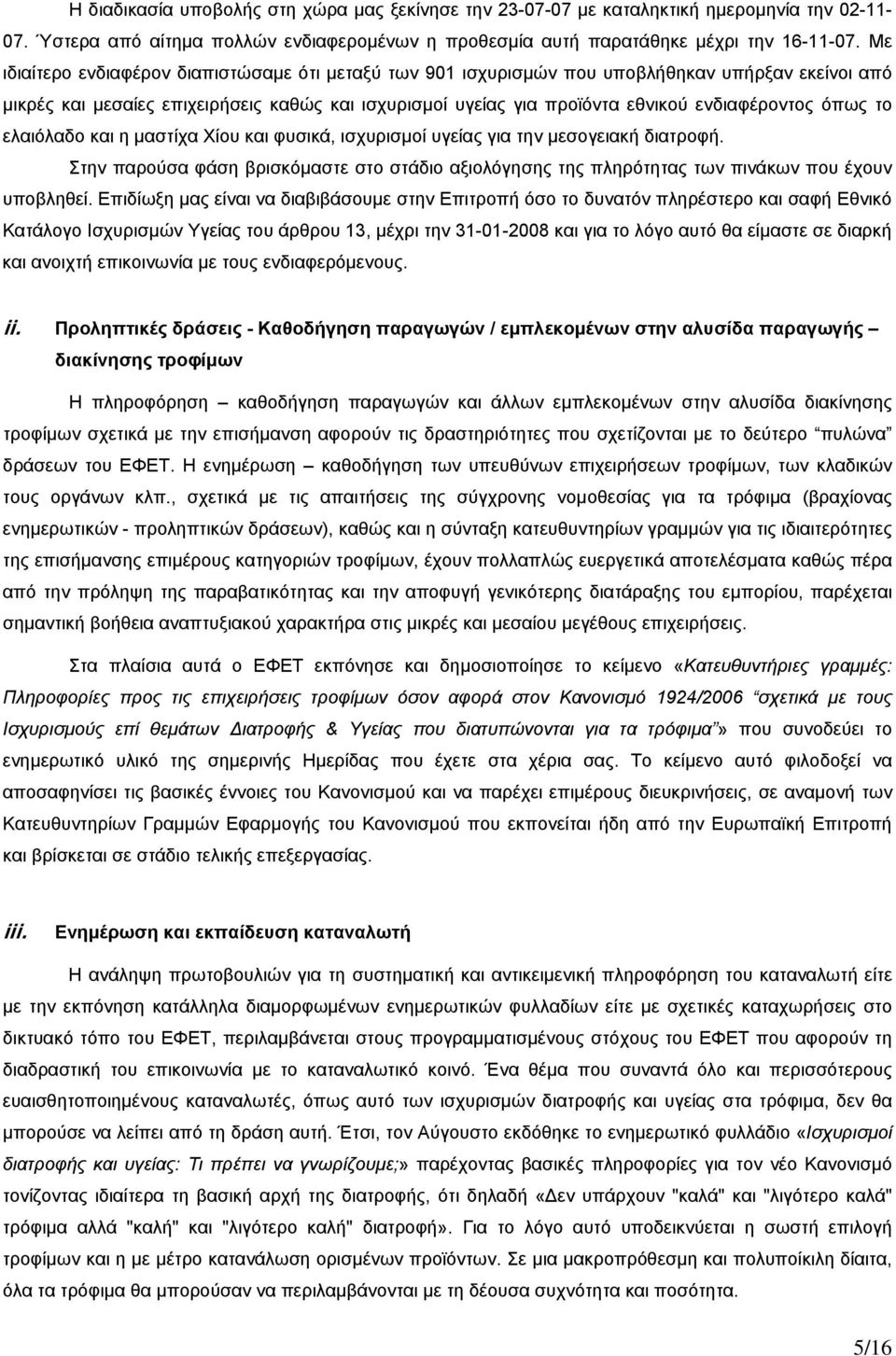 όπως το ελαιόλαδο και η μαστίχα Χίου και φυσικά, ισχυρισμοί υγείας για την μεσογειακή διατροφή. Στην παρούσα φάση βρισκόμαστε στο στάδιο αξιολόγησης της πληρότητας των πινάκων που έχουν υποβληθεί.