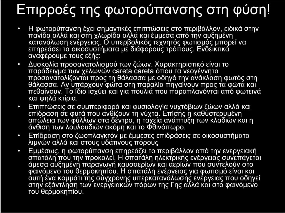 Χαρακτηριστικό είναι το παράδειγμα των χελωνών careta careta όπου τα νεογέννητα προσανατολίζονται προς τη θάλασσα με οδηγό την ανάκλαση φωτός στη θάλασσα.