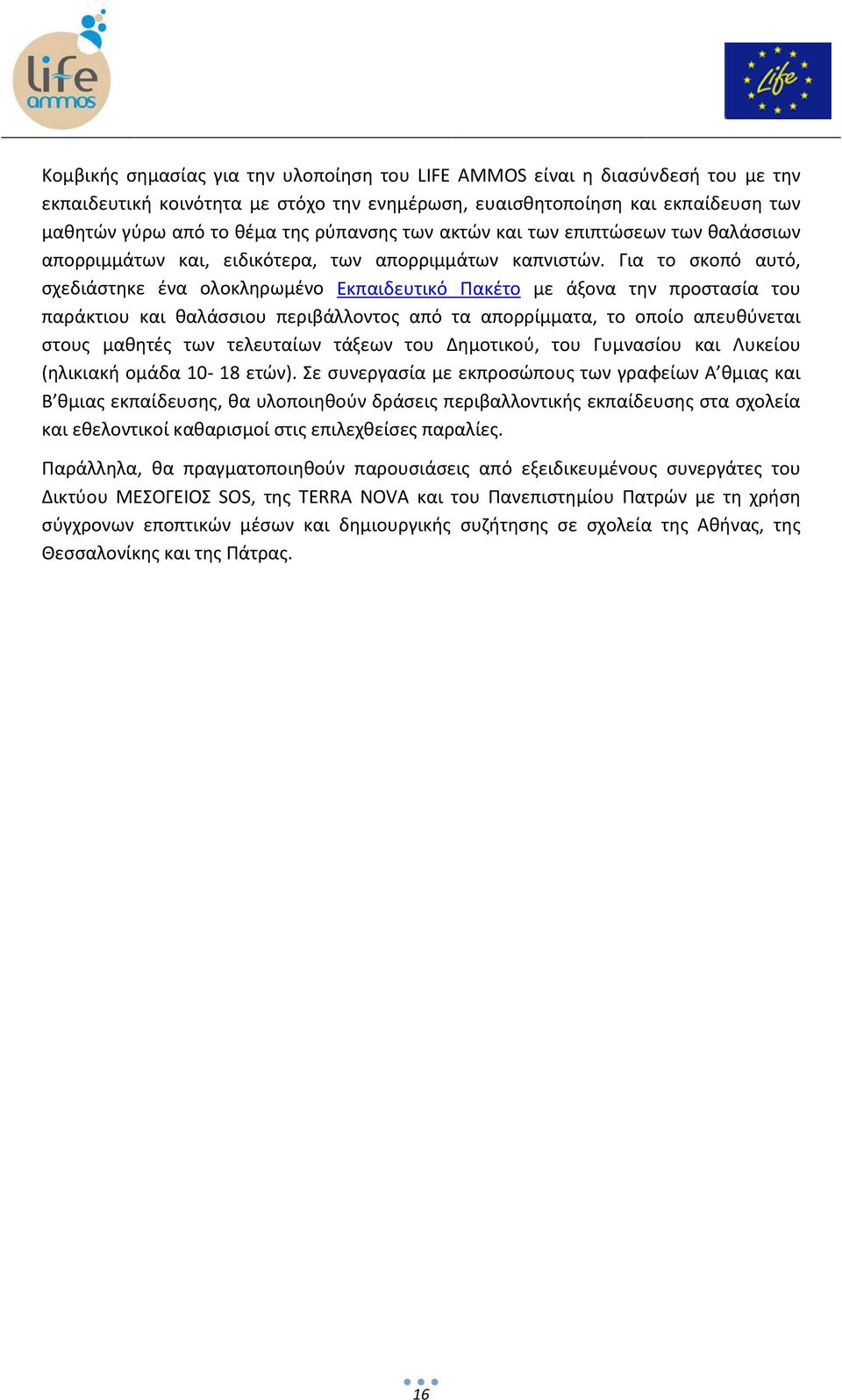 Για το σκοπό αυτό, σχεδιάστηκε ένα oλοκληρωμένο Εκπαιδευτικό Πακέτο με άξονα την προστασία του παράκτιου και θαλάσσιου περιβάλλοντος από τα απορρίμματα, το οποίο απευθύνεται στους μαθητές των