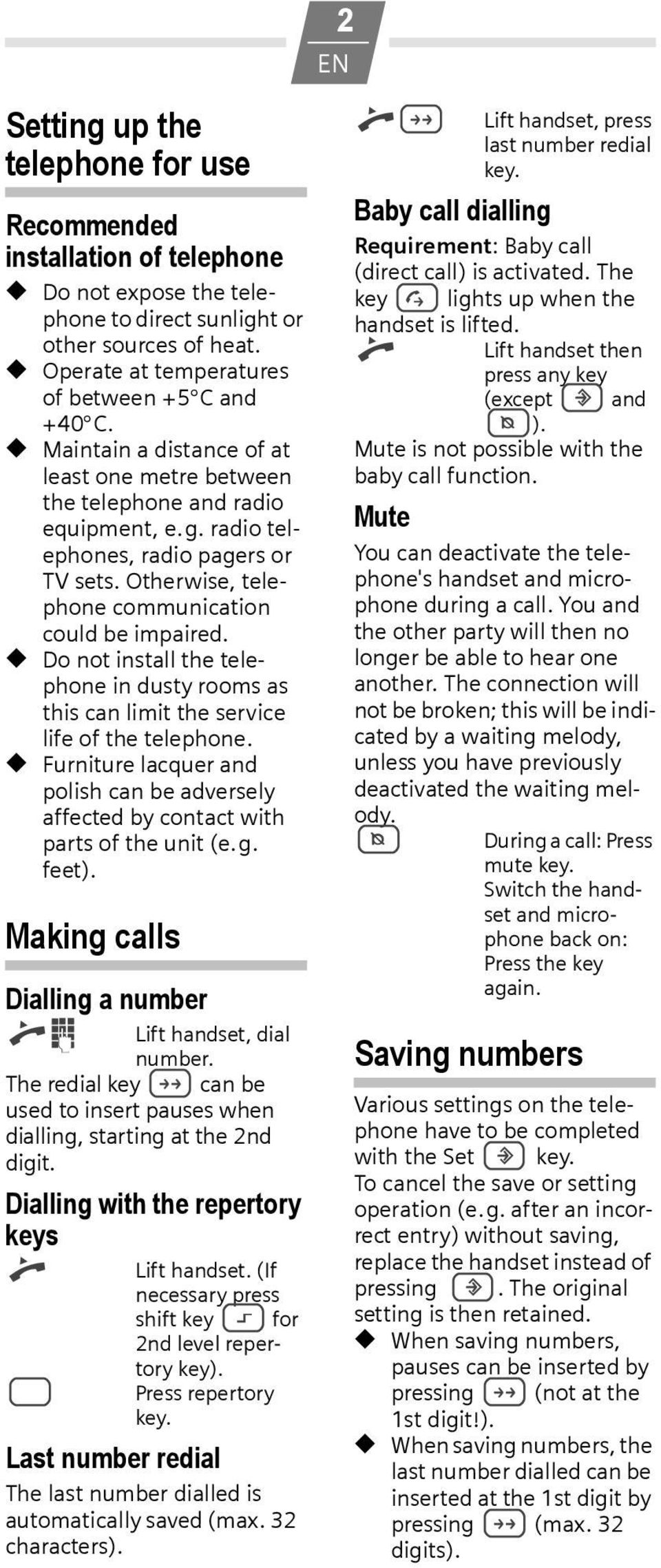 Do not install the telephone in dusty rooms as this can limit the service life of the telephone. Furniture lacquer and polish can be adversely affected by contact with parts of the unit (e.g. feet).