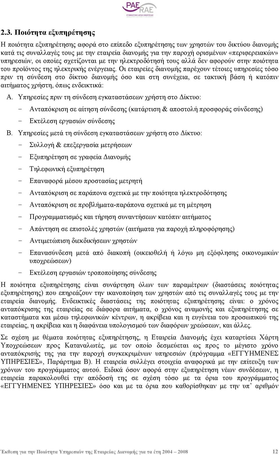 Οι εταιρείες διανοµής παρέχουν τέτοιες υπηρεσίες τόσο πριν τη σύνδεση στο δίκτυο διανοµής όσο και στη συνέχεια, σε τακτική βάση ή κατόπιν αιτήµατος χρήστη, όπως ενδεικτικά: Α.