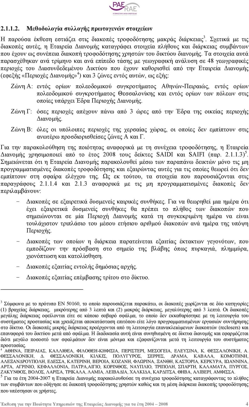 Τα στοιχεία αυτά παρασχέθηκαν ανά τρίµηνο και ανά επίπεδο τάσης µε γεωγραφική ανάλυση σε 48 γεωγραφικές περιοχές του ιασυνδεδεµένου ικτύου που έχουν καθορισθεί από την Εταιρεία ιανοµής (εφεξής