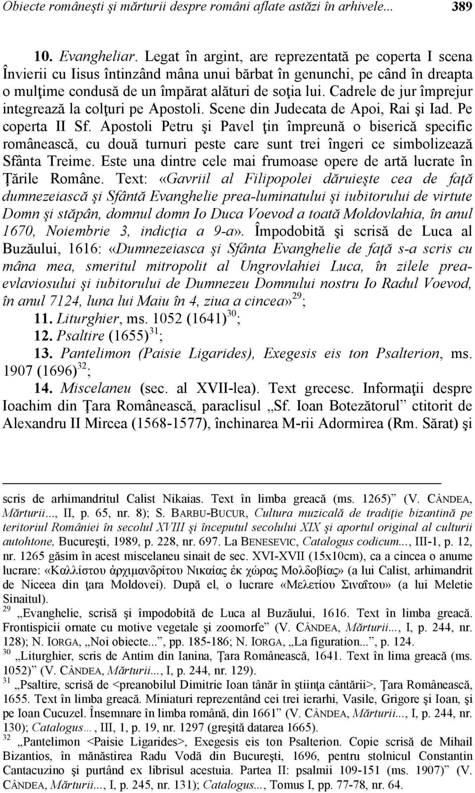 Cadrele de jur împrejur integrează la colţuri pe Apostoli. Scene din Judecata de Apoi, Rai şi Iad. Pe coperta II Sf.