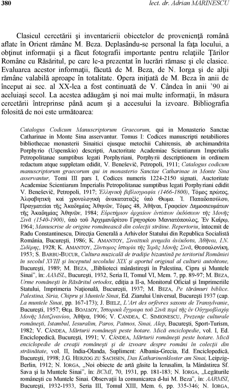 Evaluarea acestor informaţii, făcută de M. Beza, de N. Iorga şi de alţii rămâne valabilă aproape în totalitate. Opera iniţiată de M. Beza în anii de început ai sec. al XX-lea a fost continuată de V.