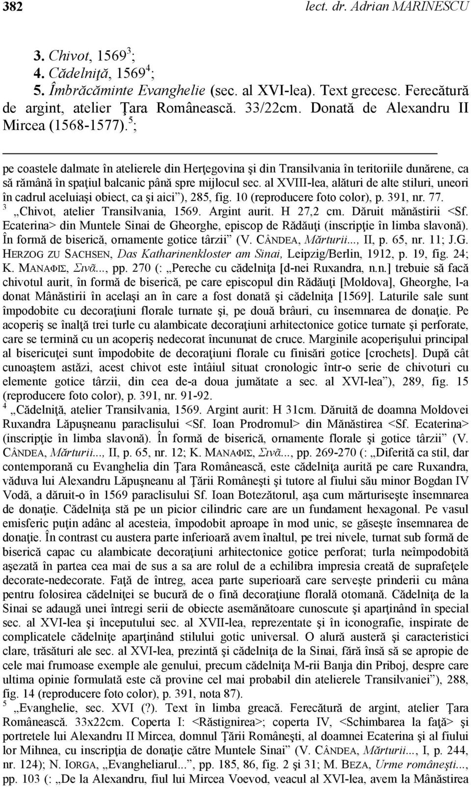 al XVIII-lea, alături de alte stiluri, uneori în cadrul aceluiaşi obiect, ca şi aici ), 285, fig. 10 (reproducere foto color), p. 391, nr. 77. 3 Chivot, atelier Transilvania, 1569. Argint aurit.