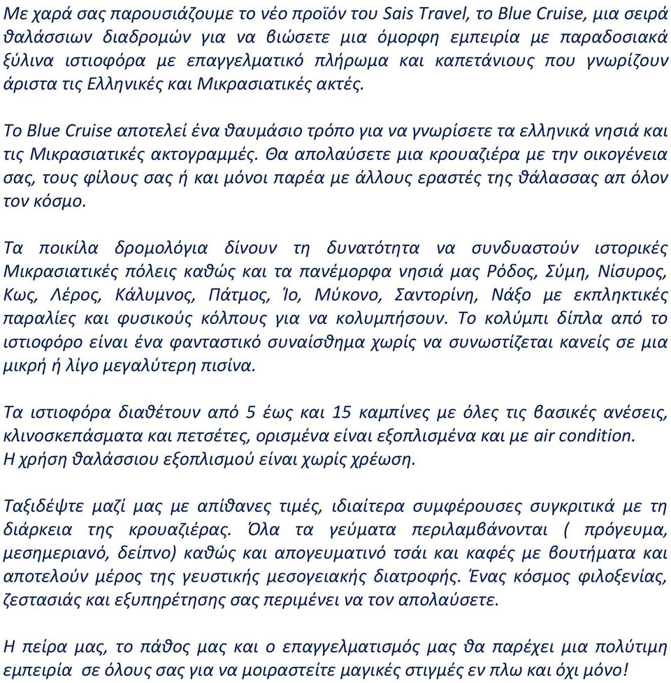 Θα απολαύσετε μια κρουαζιέρα με την οικογένεια σας, τους φίλους σας ή και μόνοι παρέα με άλλους εραστές της θάλασσας απ όλον τον κόσμο.