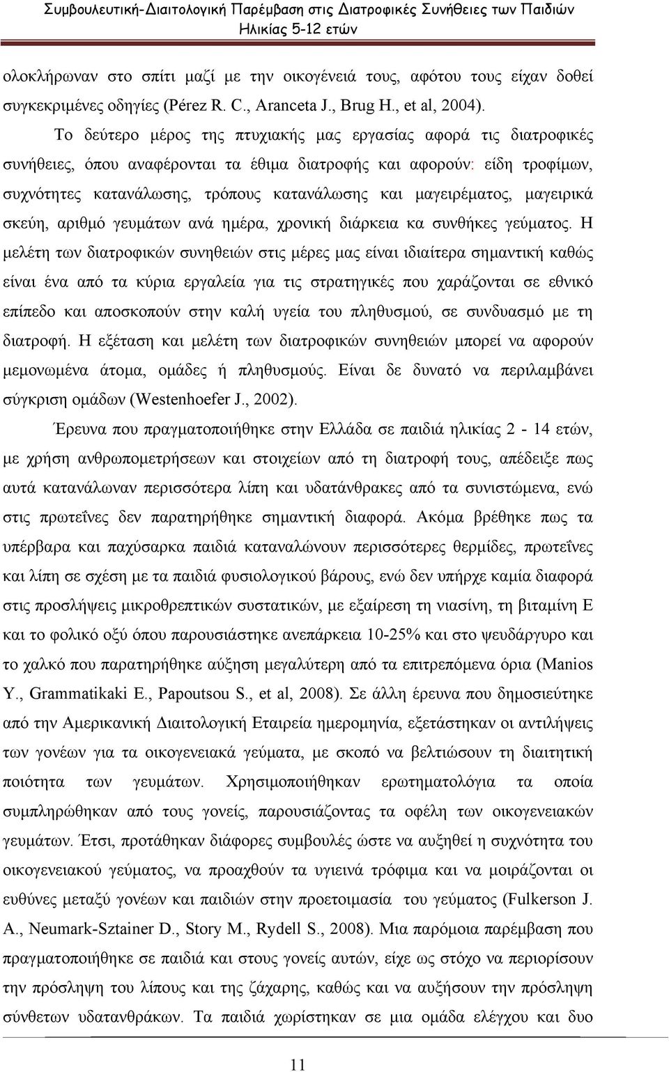 Το δεύτερο µέρος της πτυχιακής µας εργασίας αφορά τις διατροφικές συνήθειες, όπου αναφέρονται τα έθιµα διατροφής και αφορούν: είδη τροφίµων, συχνότητες κατανάλωσης, τρόπους κατανάλωσης και