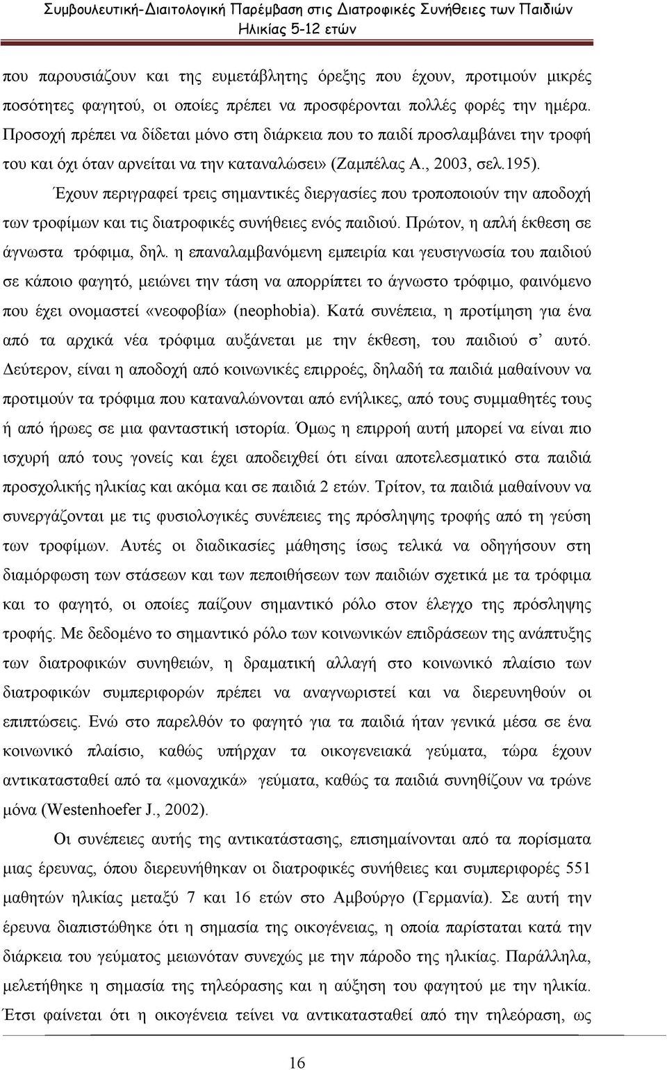 Έχουν περιγραφεί τρεις σηµαντικές διεργασίες που τροποποιούν την αποδοχή των τροφίµων και τις διατροφικές συνήθειες ενός παιδιού. Πρώτον, η απλή έκθεση σε άγνωστα τρόφιµα, δηλ.