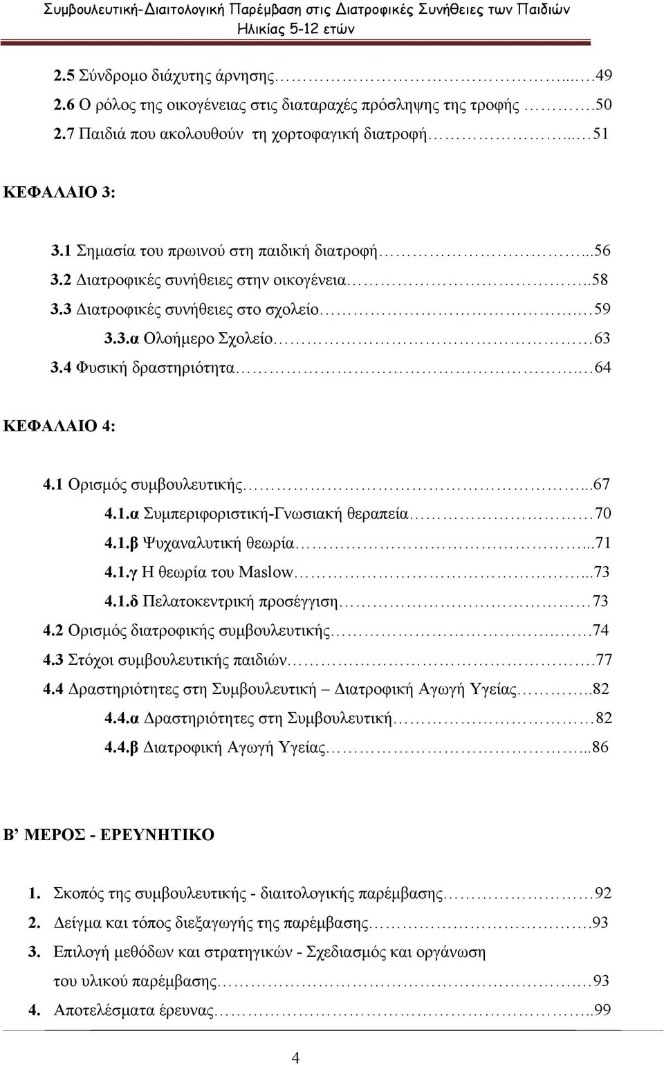 59 3.3.α Ολοήµερο Σχολείο 63 3.4 Φυσική δραστηριότητα. 64 ΚΕΦΑΛΑΙΟ 4: 4.1 Ορισµός συµβουλευτικής...67 4.1.α Συµπεριφοριστική-Γνωσιακή θεραπεία 7 4.1.β Ψυχαναλυτική θεωρία...71 4.1.γ Η θεωρία του Maslow.