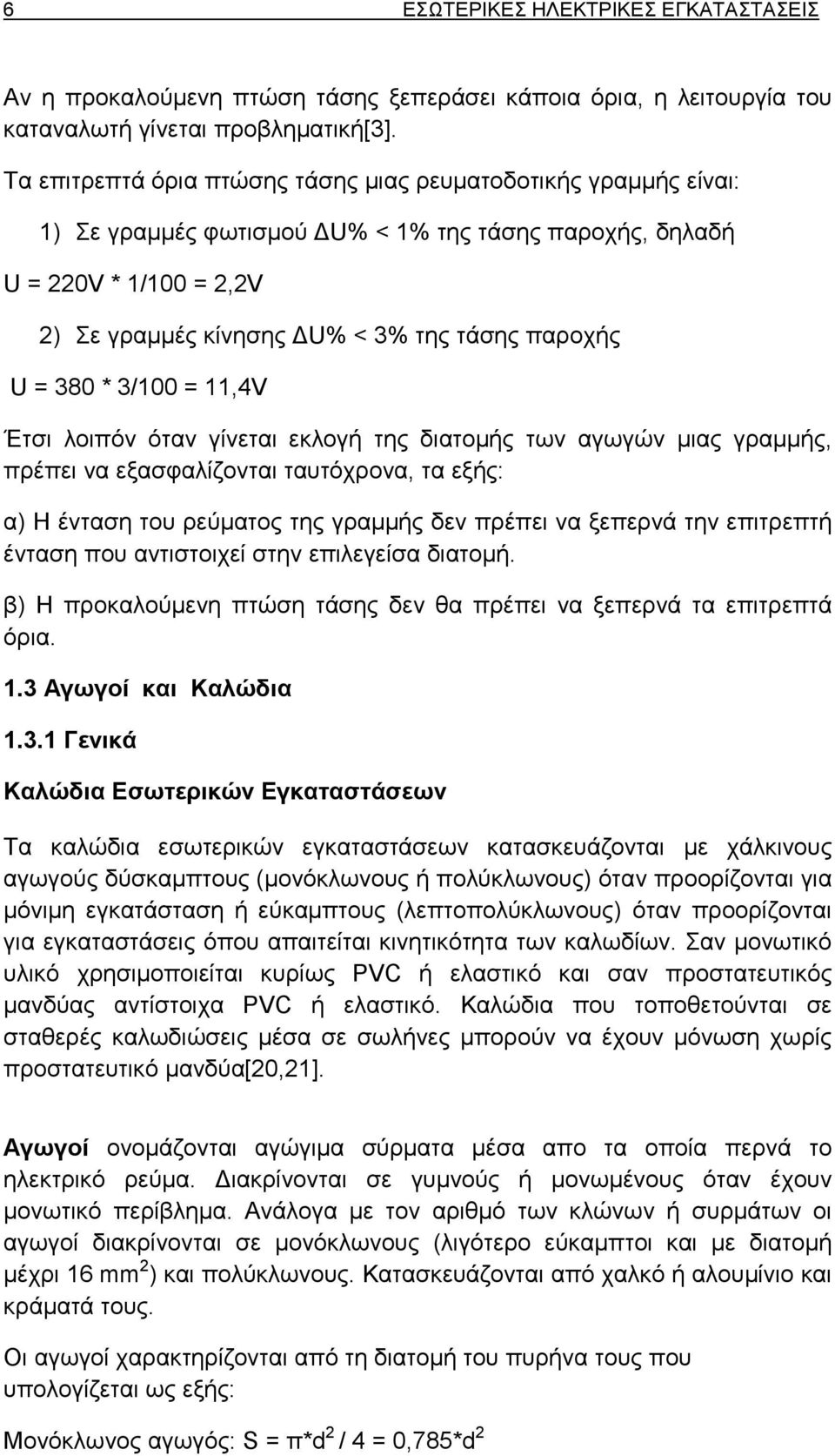 380 * 3/100 = 11,4V Έτσι λοιπόν όταν γίνεται εκλογή της διατοµής των αγωγών µιας γραµµής, πρέπει να εξασφαλίζονται ταυτόχρονα, τα εξής: α) Η ένταση του ρεύµατος της γραµµής δεν πρέπει να ξεπερνά την