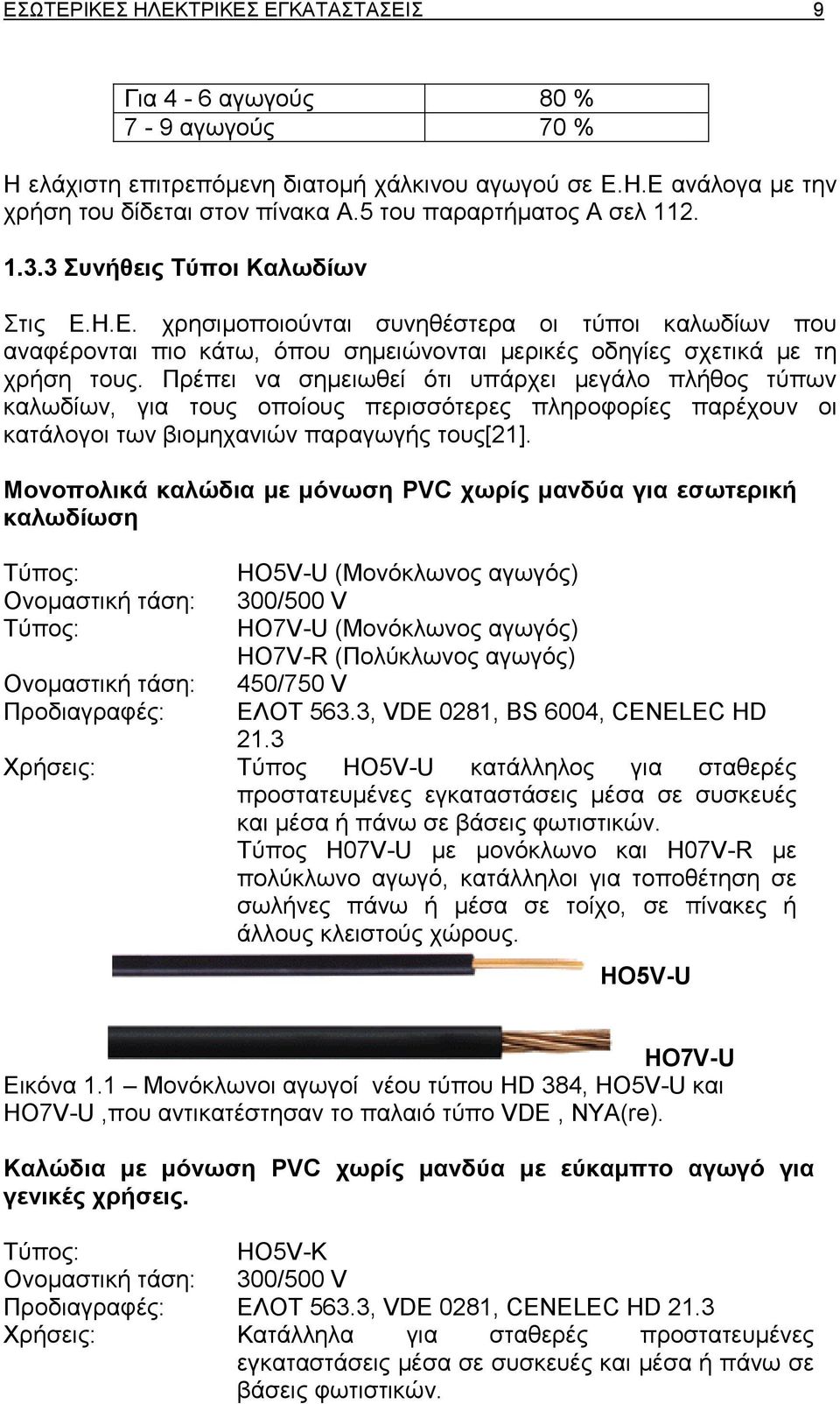 Πρέπει να σηµειωθεί ότι υπάρχει µεγάλο πλήθος τύπων καλωδίων, για τους οποίους περισσότερες πληροφορίες παρέχουν οι κατάλογοι των βιοµηχανιών παραγωγής τους[21].