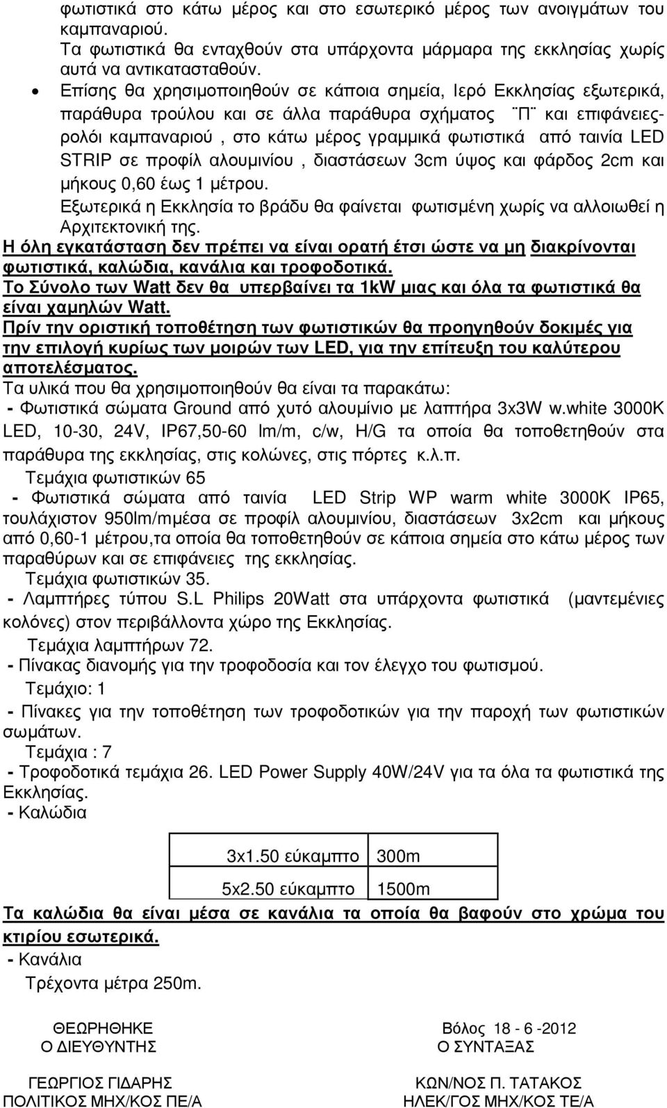 LED STRIP σε προφίλ αλουµινίου, διαστάσεων 3cm ύψος και φάρδος 2cm και µήκους 0,60 έως 1 µέτρου. Εξωτερικά η Εκκλησία το βράδυ θα φαίνεται φωτισµένη χωρίς να αλλοιωθεί η Αρχιτεκτονική της.