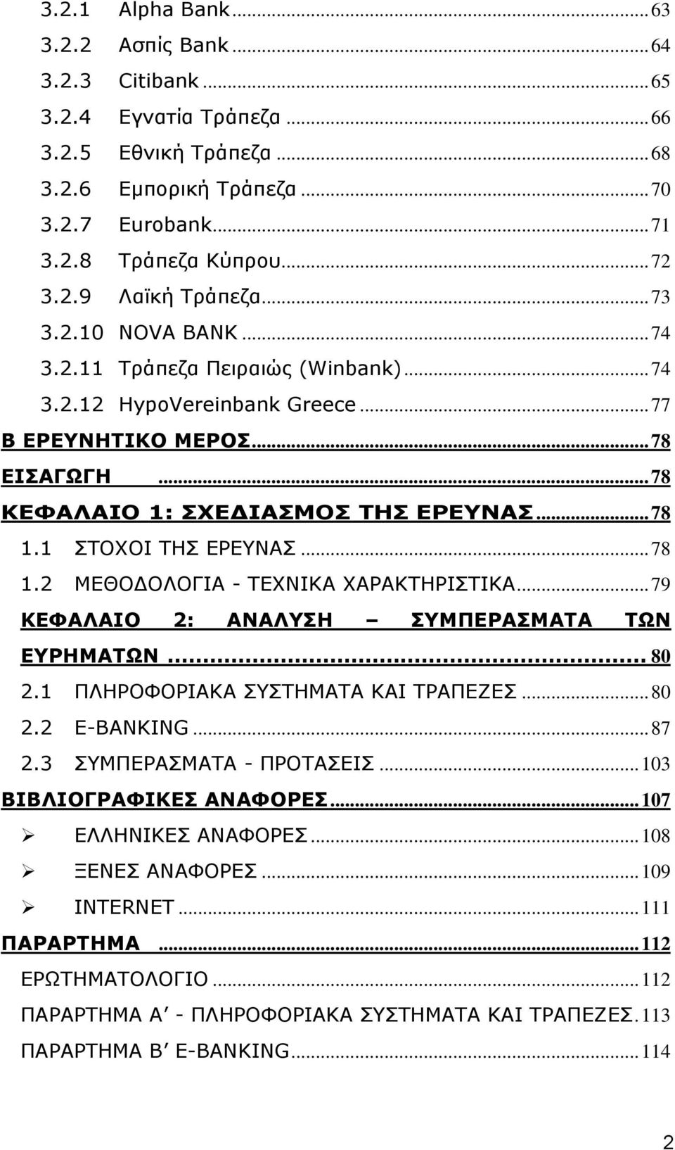 1 ΣΤΟΧΟΙ ΤΗΣ ΕΡΕΥΝΑΣ...78 1.2 ΜΕΘΟΔΟΛΟΓΙΑ - ΤΕΧΝΙΚΑ ΧΑΡΑΚΤΗΡΙΣΤΙΚΑ...79 ΚΕΦΑΛΑΙΟ 2: ΑΝΑΛΥΣΗ ΣΥΜΠΕΡΑΣΜΑΤΑ ΤΩΝ ΕΥΡΗΜΑΤΩΝ... 80 2.1 ΠΛΗΡΟΦΟΡΙΑΚΑ ΣΥΣΤΗΜΑΤΑ ΚΑΙ ΤΡΑΠΕΖΕΣ...80 2.2 Ε-ΒΑΝΚΙΝG...87 2.