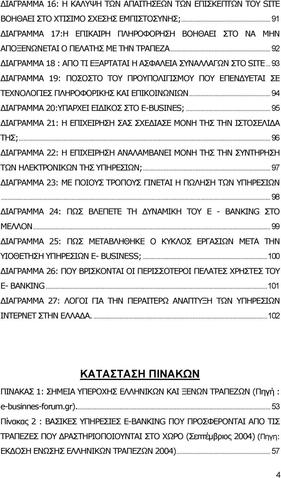 ..94 ΔΙΑΓΡΑΜΜΑ 20:ΥΠΑΡΧΕΙ ΕΙΔΙΚΟΣ ΣΤΟ Ε-BUSINES;...95 ΔΙΑΓΡΑΜΜΑ 21: Η ΕΠΙΧΕΙΡΗΣΗ ΣΑΣ ΣΧΕΔΙΑΣΕ ΜΟΝΗ ΤΗΣ ΤΗΝ ΙΣΤΟΣΕΛΙΔΑ ΤΗΣ;.