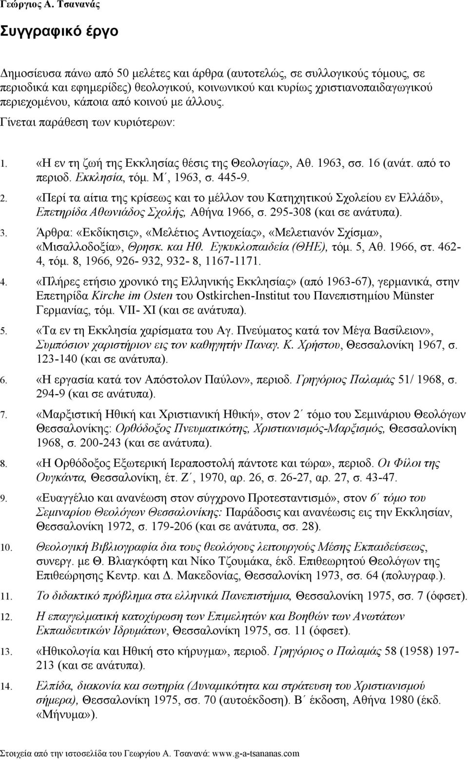 κάποια από κοινού µε άλλους. Γίνεται παράθεση των κυριότερων: 1. «Η εν τη ζωή της Εκκλησίας θέσις της Θεολογίας», Αθ. 1963, σσ. 16 (ανάτ. από το περιοδ. Εκκλησία, τόµ. Μ, 1963, σ. 445-9. 2.