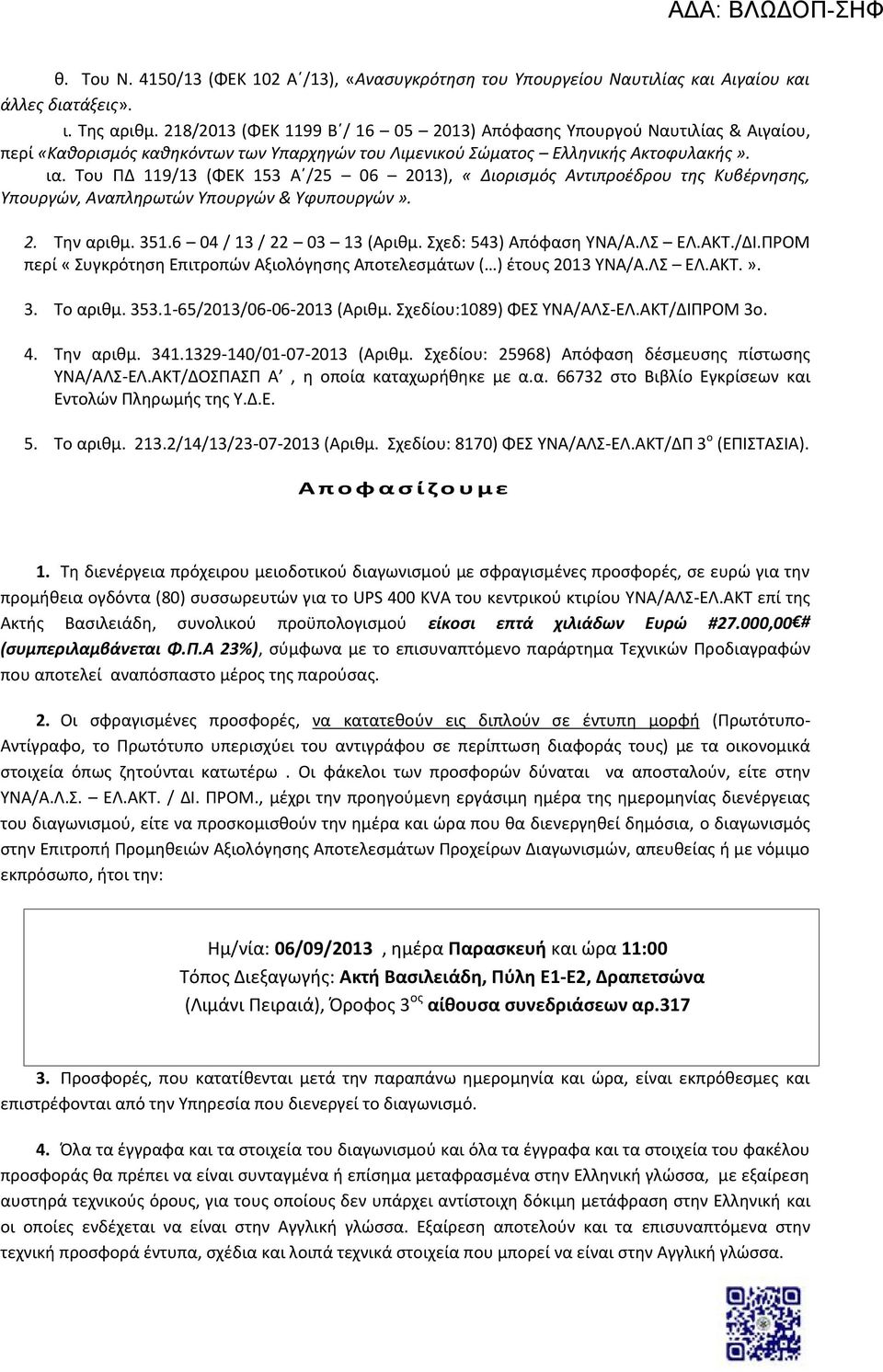 Του ΠΔ 119/13 (ΦΕΚ 153 Α /25 06 2013), «Διορισμός Αντιπροέδρου της Κυβέρνησης, Υπουργών, Αναπληρωτών Υπουργών & Υφυπουργών». 2. Την αριθμ. 351.6 04 / 13 / 22 03 13 (Αριθμ. Σχεδ: 543) Απόφαση ΥΝΑ/Α.