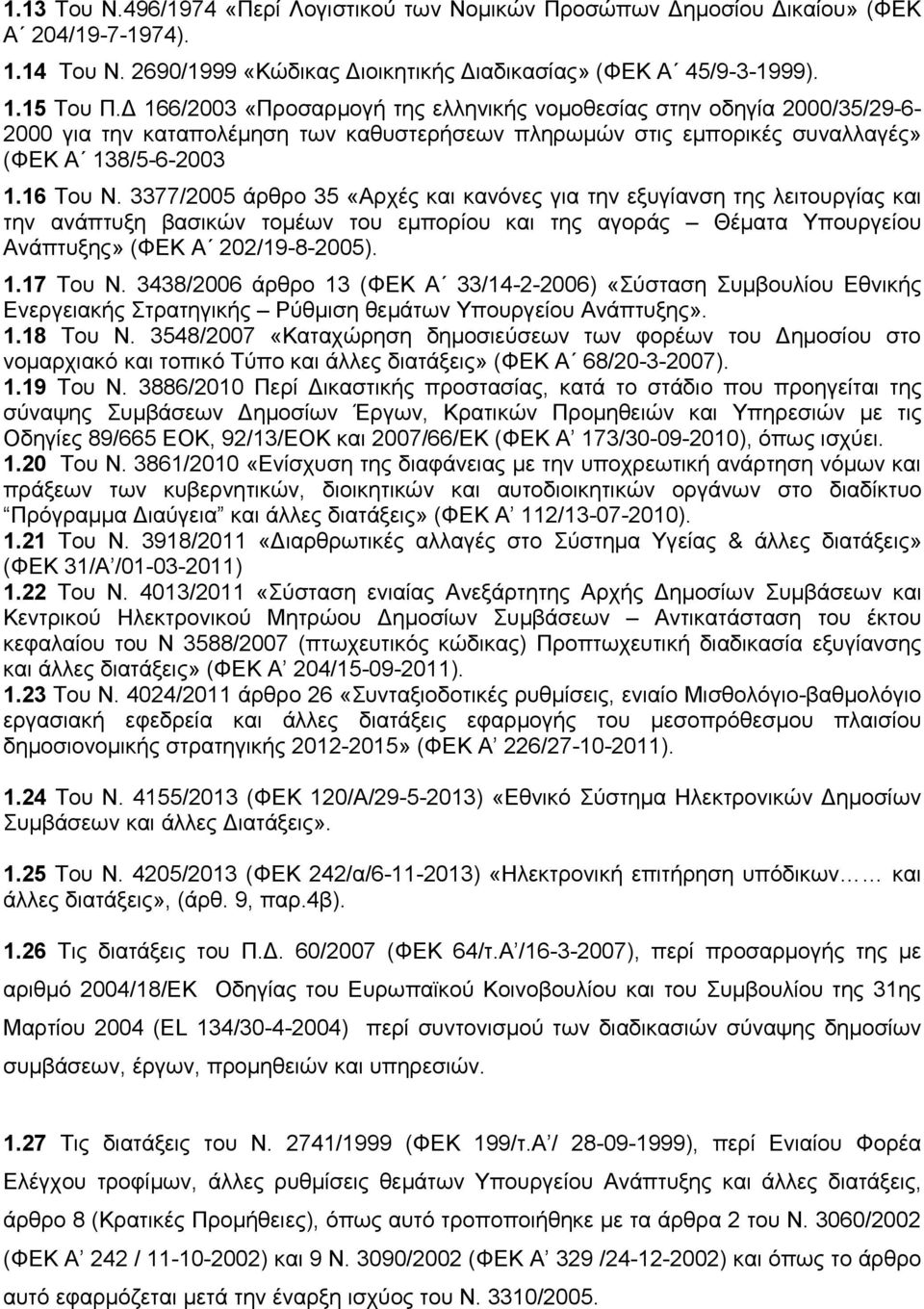 3377/2005 άρθρο 35 «Αρχές και κανόνες για την εξυγίανση της λειτουργίας και την ανάπτυξη βασικών τομέων του εμπορίου και της αγοράς Θέματα Υπουργείου Ανάπτυξης» (ΦΕΚ Α 202/19-8-2005). 1.17 Του Ν.