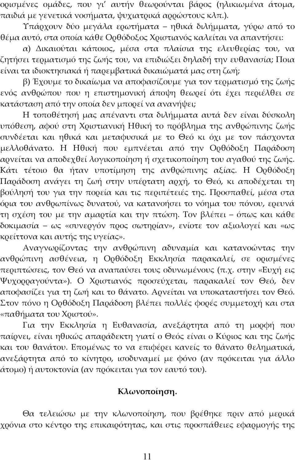 τερματισμό της ζωής του, να επιδιώξει δηλαδή την ευθανασία; Ποια είναι τα ιδιοκτησιακά ή παρεμβατικά δικαιώματά μας στη ζωή; β) Έχουμε το δικαίωμα να αποφασίζουμε για τον τερματισμό της ζωής ενός