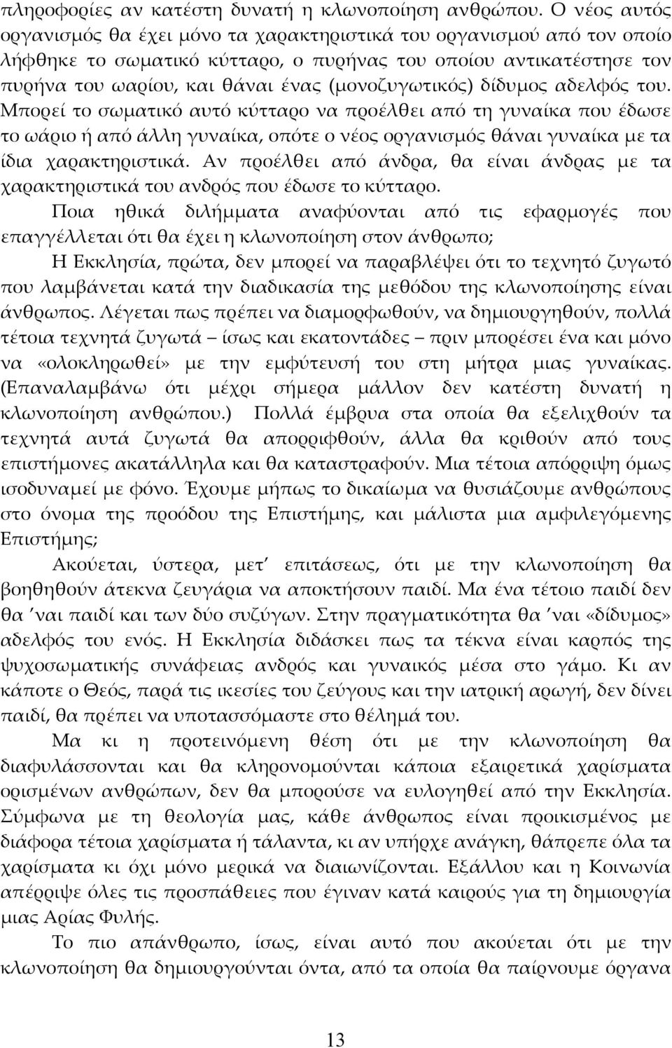 (μονοζυγωτικός) δίδυμος αδελφός του. Μπορεί το σωματικό αυτό κύτταρο να προέλθει από τη γυναίκα που έδωσε το ωάριο ή από άλλη γυναίκα, οπότε ο νέος οργανισμός θάναι γυναίκα με τα ίδια χαρακτηριστικά.