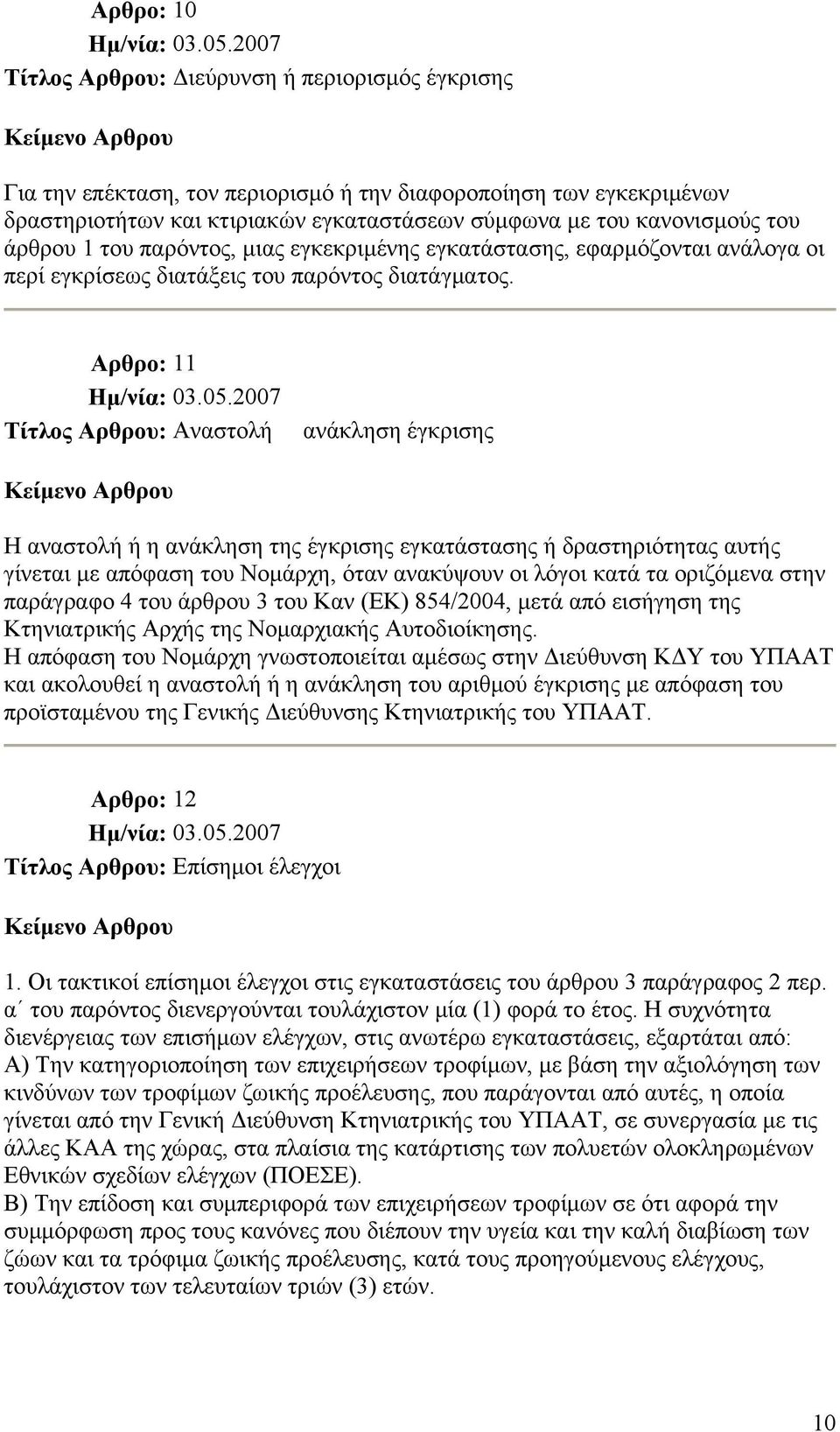 Αρθρο: 11 Τίτλος Αρθρου: Αναστολή ανάκληση έγκρισης Η αναστολή ή η ανάκληση της έγκρισης εγκατάστασης ή δραστηριότητας αυτής γίνεται με απόφαση του Νομάρχη, όταν ανακύψουν οι λόγοι κατά τα οριζόμενα