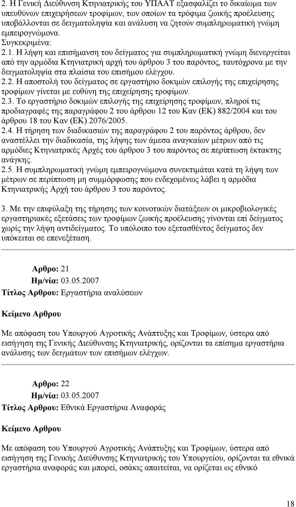 Η λήψη και επισήμανση του δείγματος για συμπληρωματική γνώμη διενεργείται από την αρμόδια Κτηνιατρική αρχή του άρθρου 3 του παρόντος, ταυτόχρονα με την δειγματοληψία στα πλαίσια του επισήμου ελέγχου.