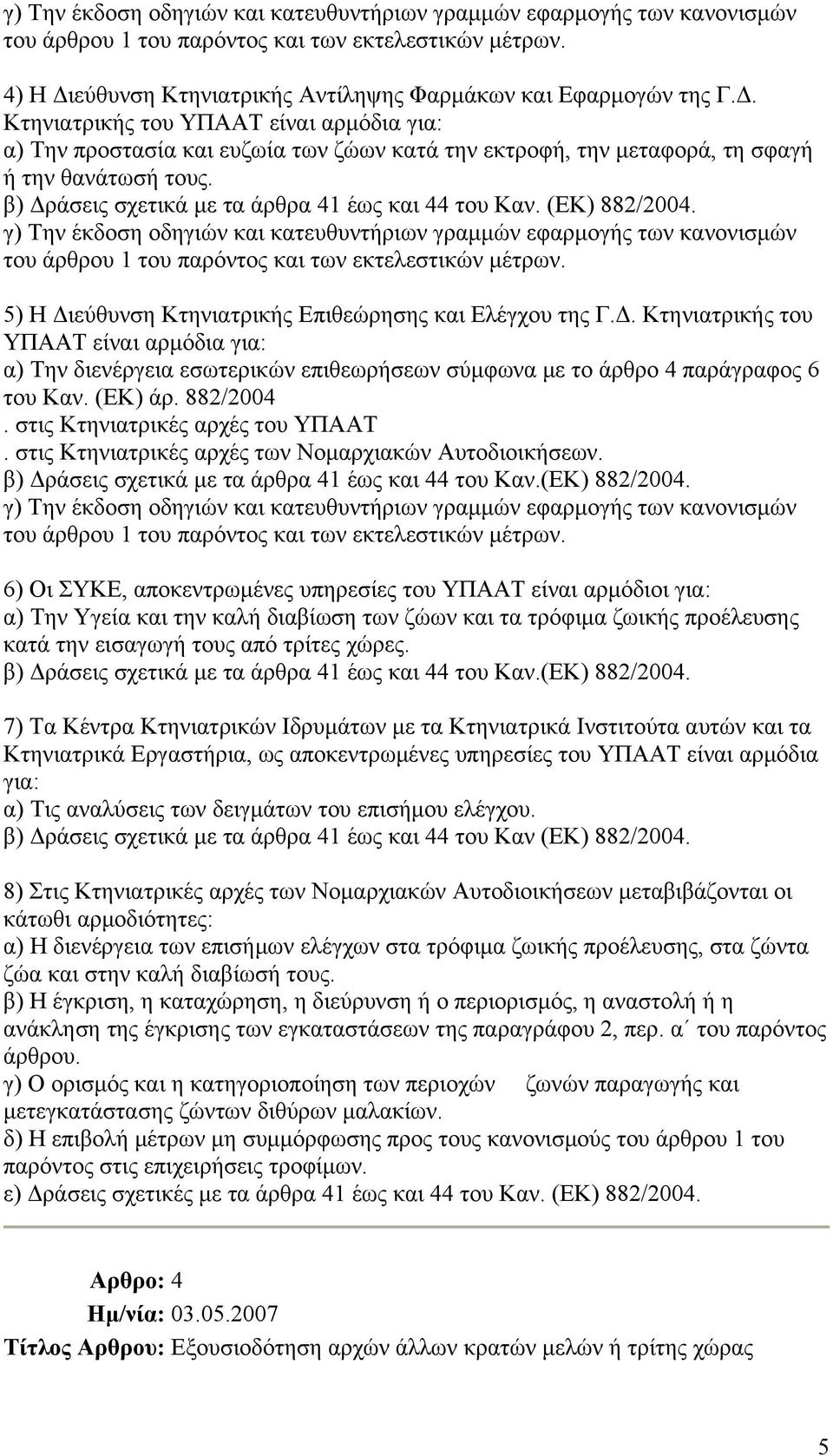 Κτηνιατρικής του ΥΠΑΑΤ είναι αρμόδια για: α) Την προστασία και ευζωία των ζώων κατά την εκτροφή, την μεταφορά, τη σφαγή ή την θανάτωσή τους. β) Δράσεις σχετικά με τα άρθρα 41 έως και 44 του Καν.