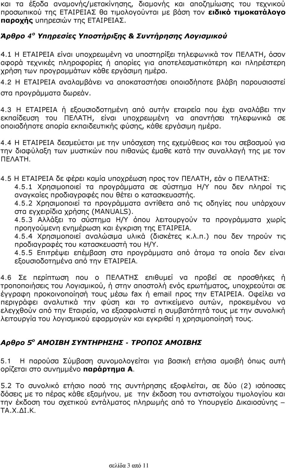 1 Η ΕΤΑΙΡΕΙΑ είναι υποχρεωμένη να υποστηρίξει τηλεφωνικά τον ΠΕΛΑΤΗ, όσον αφορά τεχνικές πληροφορίες ή απορίες για αποτελεσματικότερη και πληρέστερη χρήση των προγραμμάτων κάθε εργάσιμη ημέρα. 4.