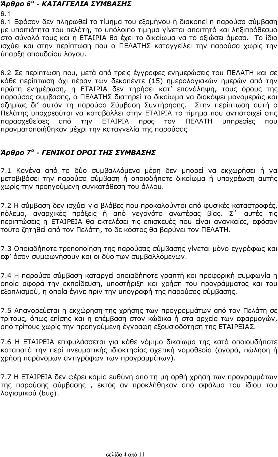 δικαίωμα να το αξιώσει άμεσα. Το ίδιο ισχύει και στην περίπτωση που ο ΠΕΛΑΤΗΣ καταγγείλει την παρούσα χωρίς την ύπαρξη σπουδαίου λόγου. 6.