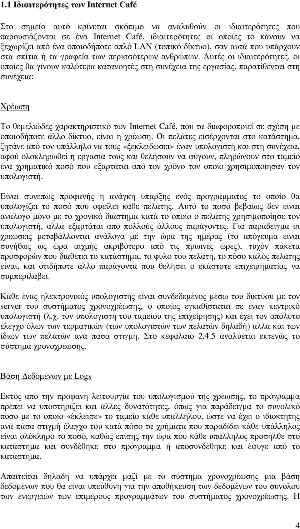 Αυτές οι ιδιαιτερότητες, οι οποίες θα γίνουν καλύτερα κατανοητές στη συνέχεια της εργασίας, παρατίθενται στη συνέχεια: Χρέωση Το θεµελιώδες χαρακτηριστικό των Internet Café, που τα διαφοροποιεί σε