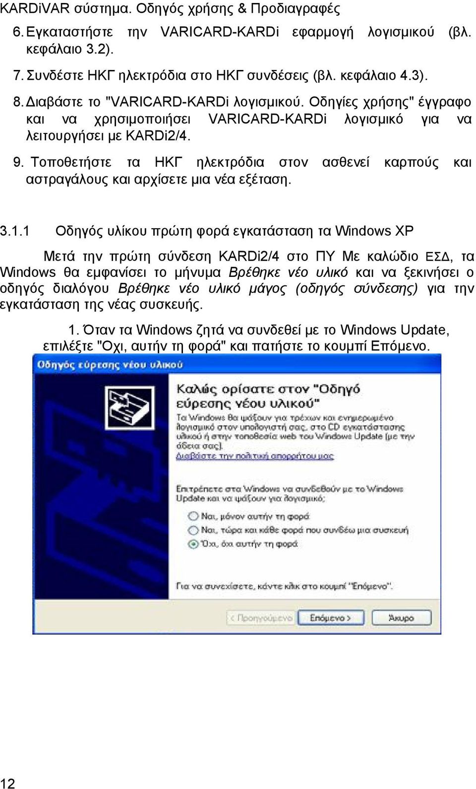 Τοποθετήστε τα ΗΚΓ ηλεκτρόδια στον ασθενεί καρπούς και αστραγάλους και αρχίσετε μια νέα εξέταση. 3.1.