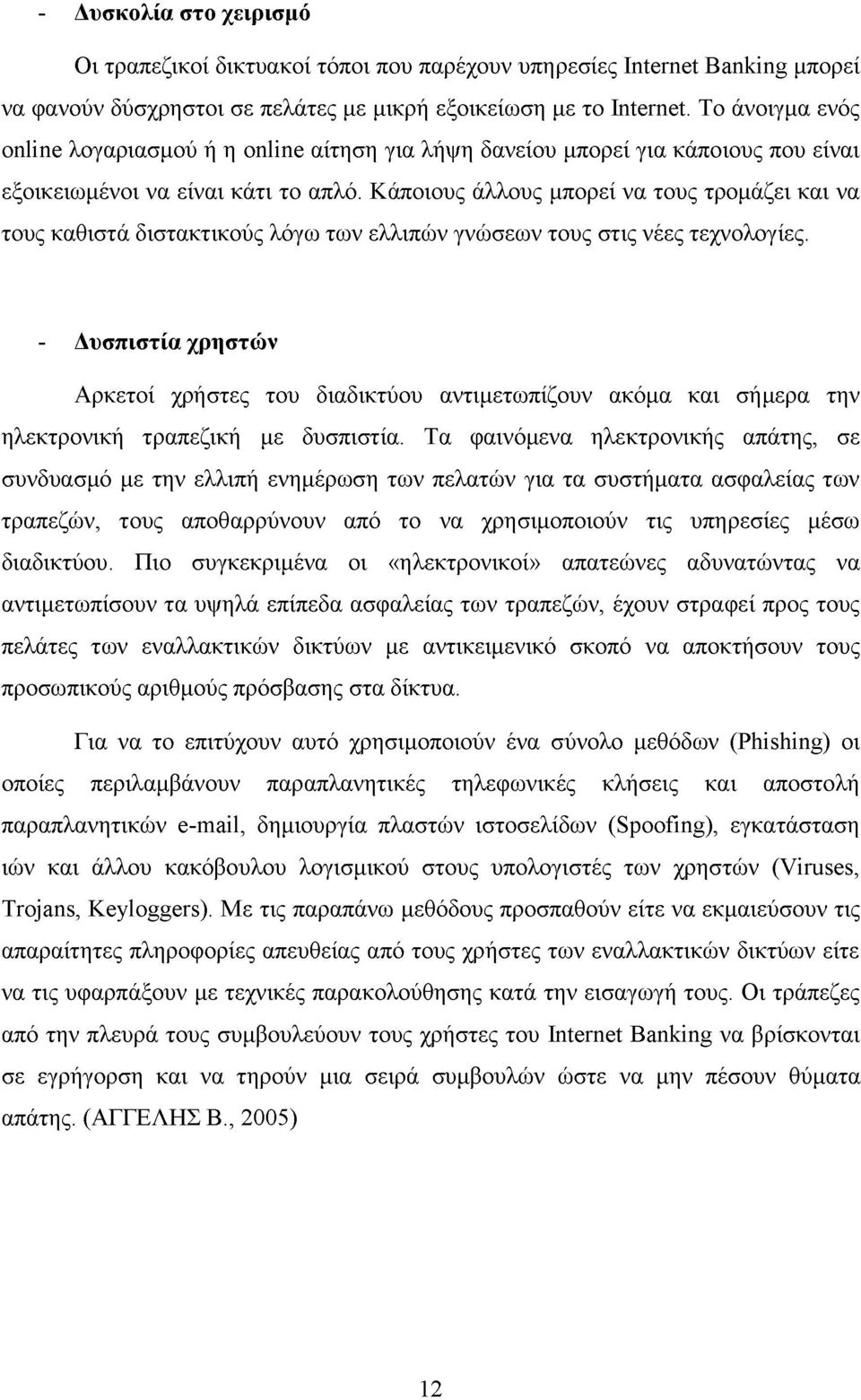 Κάποιους άλλους μπορεί να τους τρομάζει και να τους καθιστά διστακτικούς λόγω των ελλιπών γνώσεων τους στις νέες τεχνολογίες.