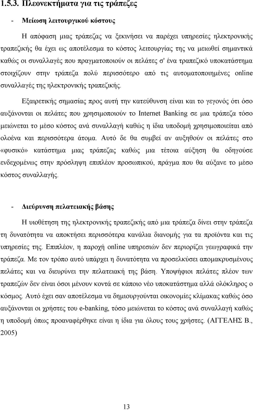 μειωθεί σημαντικά καθώς οι συναλλαγές που πραγματοποιούν οι πελάτες σ' ένα τραπεζικό υποκατάστημα στοιχίζουν στην τράπεζα πολύ περισσότερο από τις αυτοματοποιημένες online συναλλαγές της ηλεκτρονικής