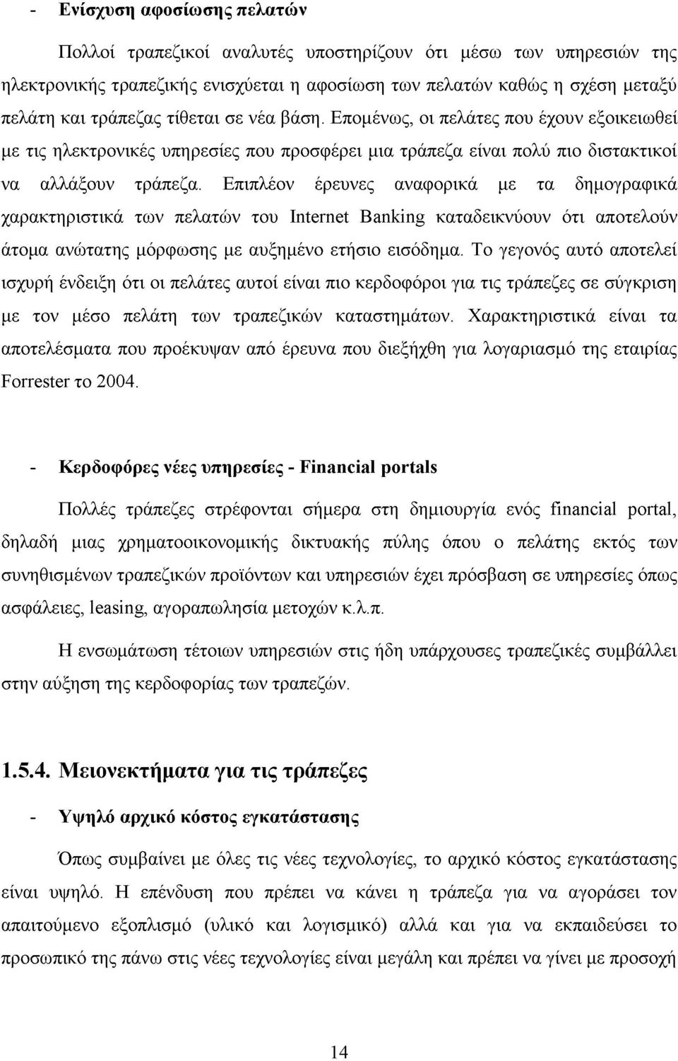 Επιπλέον έρευνες αναφορικά με τα δημογραφικά χαρακτηριστικά των πελατών του Internet Banking καταδεικνύουν ότι αποτελούν άτομα ανώτατης μόρφωσης με αυξημένο ετήσιο εισόδημα.