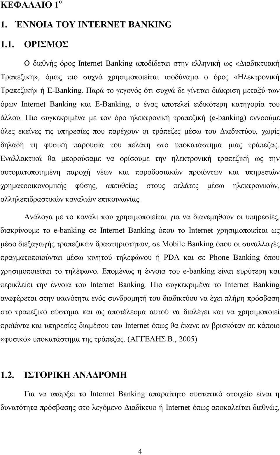 Πιο συγκεκριμένα με τον όρο ηλεκτρονική τραπεζική (e-banking) εννοούμε όλες εκείνες τις υπηρεσίες που παρέχουν οι τράπεζες μέσω του Διαδικτύου, χωρίς δηλαδή τη φυσική παρουσία του πελάτη στο