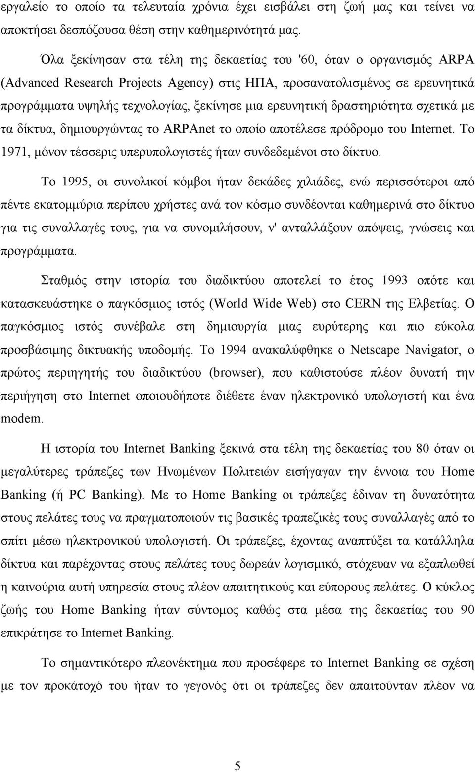 ερευνητική δραστηριότητα σχετικά με τα δίκτυα, δημιουργώντας το ARPAnet το οποίο αποτέλεσε πρόδρομο του Internet. Το 1971, μόνον τέσσερις υπερυπολογιστές ήταν συνδεδεμένοι στο δίκτυο.