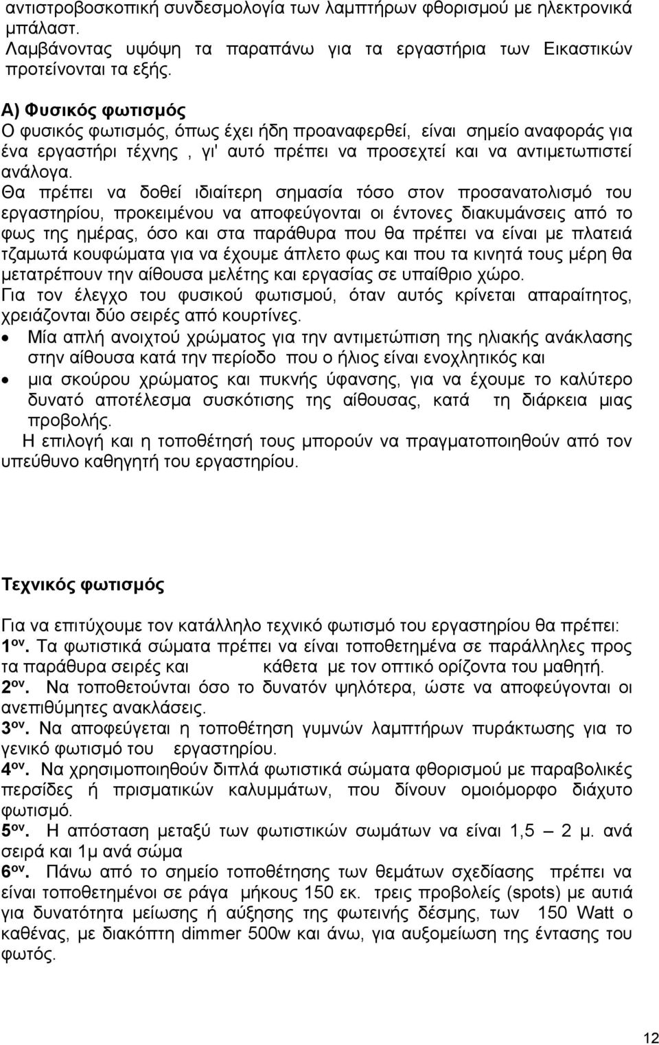 Θα πρέπει να δοθεί ιδιαίτερη σημασία τόσο στον προσανατολισμό του εργαστηρίου, προκειμένου να αποφεύγονται οι έντονες διακυμάνσεις από το φως της ημέρας, όσο και στα παράθυρα που θα πρέπει να είναι