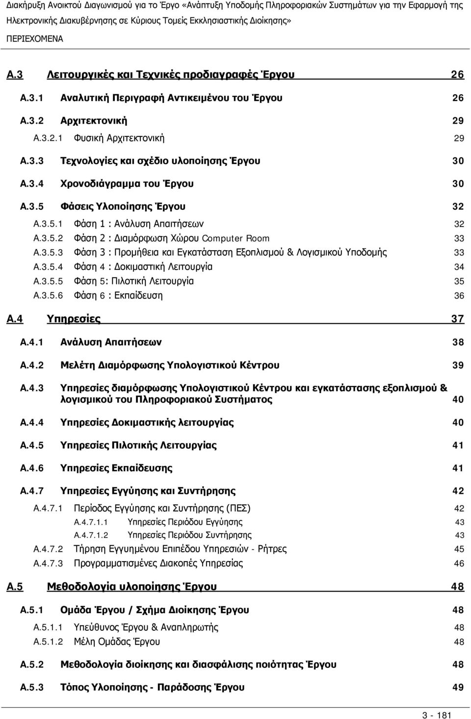 3.5.4 Φάση 4 : Δοκιμαστική Λειτουργία A.3.5.5 Φάση 5: Πιλοτική Λειτουργία A.3.5.6 Φάση 6 : Εκπαίδευση A.4 Υπηρεσίες A.4.1 Ανάλυση Απαιτήσεων A.4.2 Μελέτη Διαμόρφωσης Υπολογιστικού Κέντρου 26 26 29 29 30 30 32 32 33 33 34 35 36 37 38 39 A.