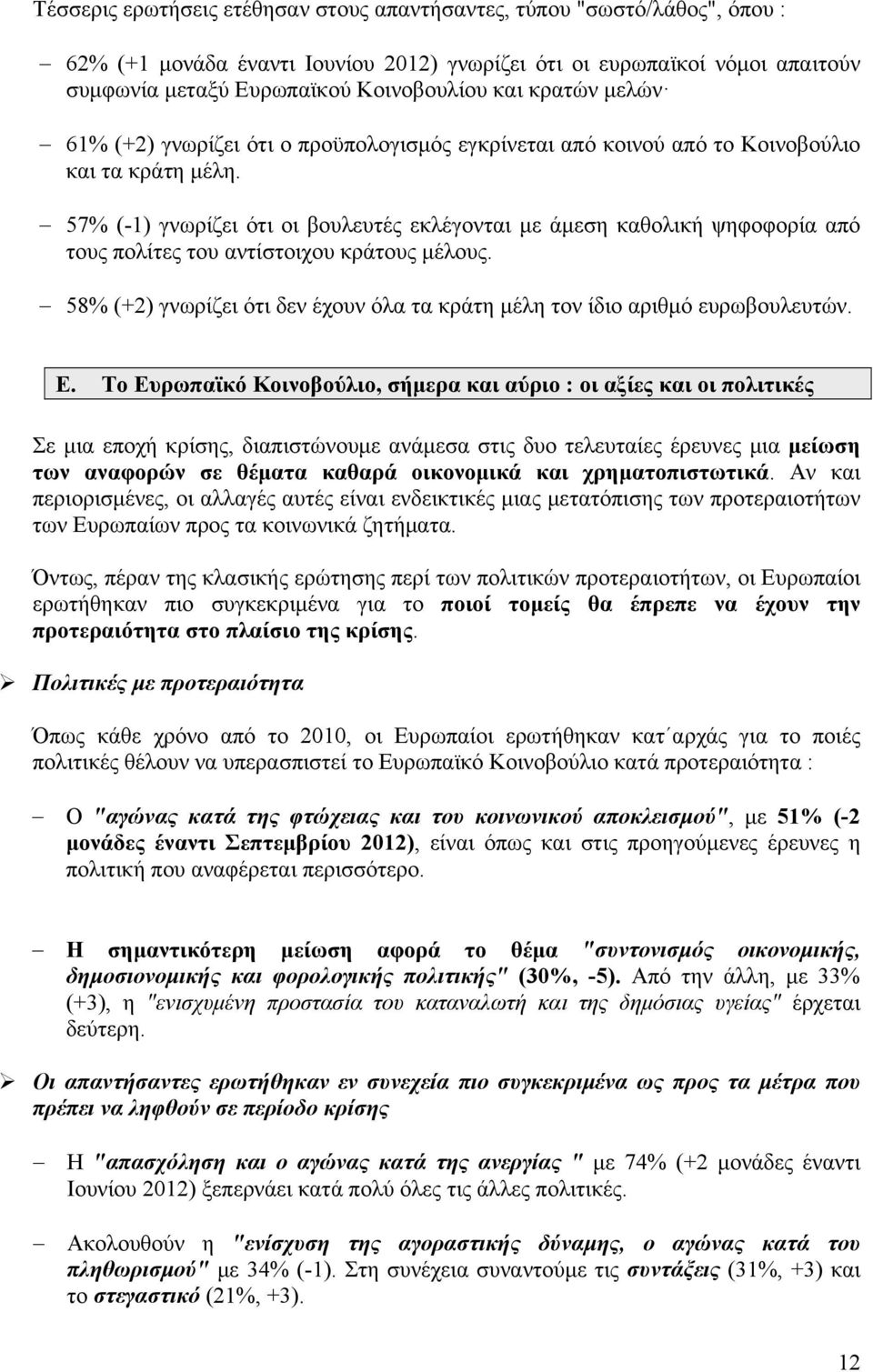 57% (-1) γνωρίζει ότι οι βουλευτές εκλέγονται με άμεση καθολική ψηφοφορία από τους πολίτες του αντίστοιχου κράτους μέλους.