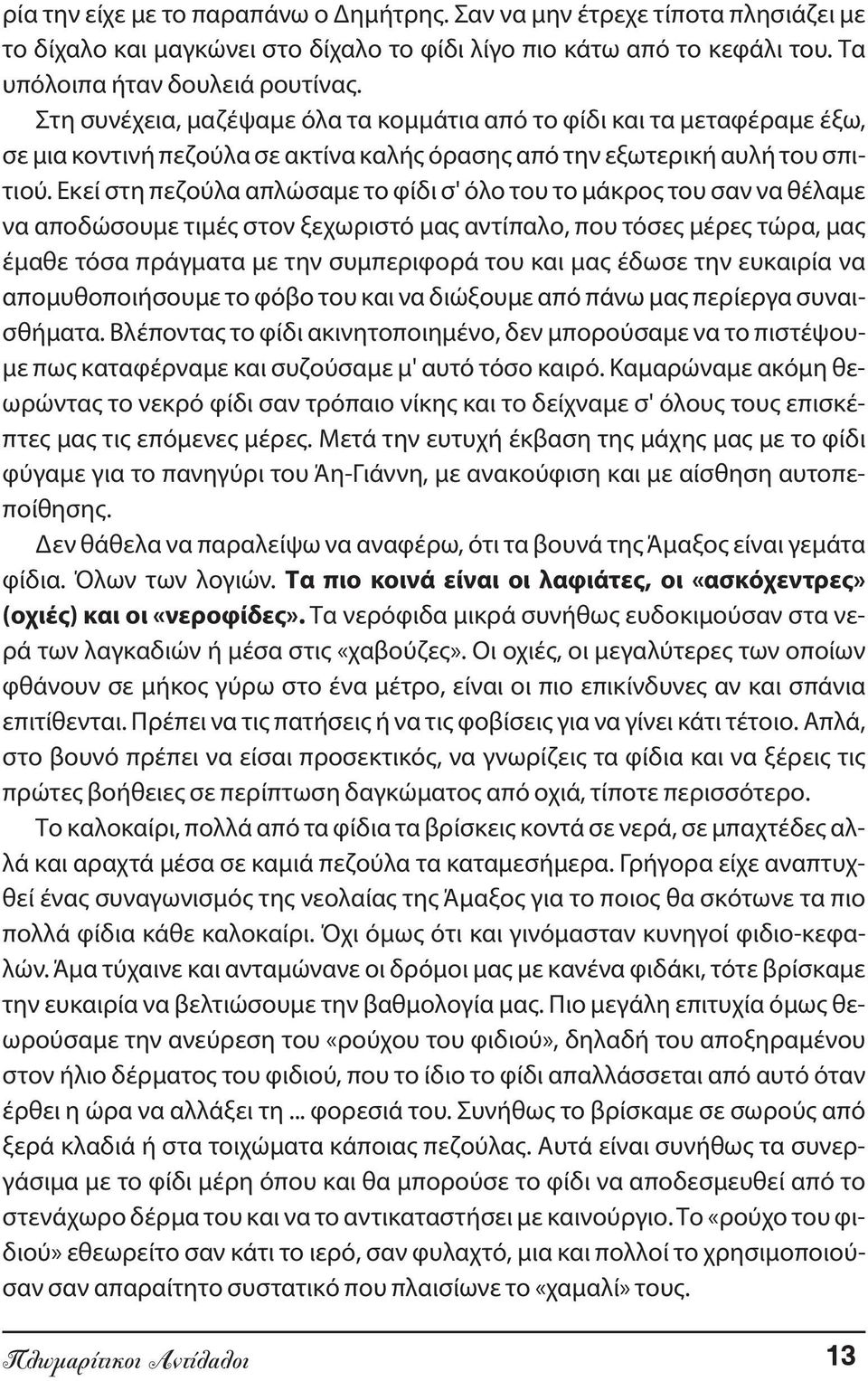 Εκεί στη πεζούλα απλώσαμε το φίδι σ' όλο του το μάκρος του σαν να θέλαμε να αποδώσουμε τιμές στον ξεχωριστό μας αντίπαλο, που τόσες μέρες τώρα, μας έμαθε τόσα πράγματα με την συμπεριφορά του και μας