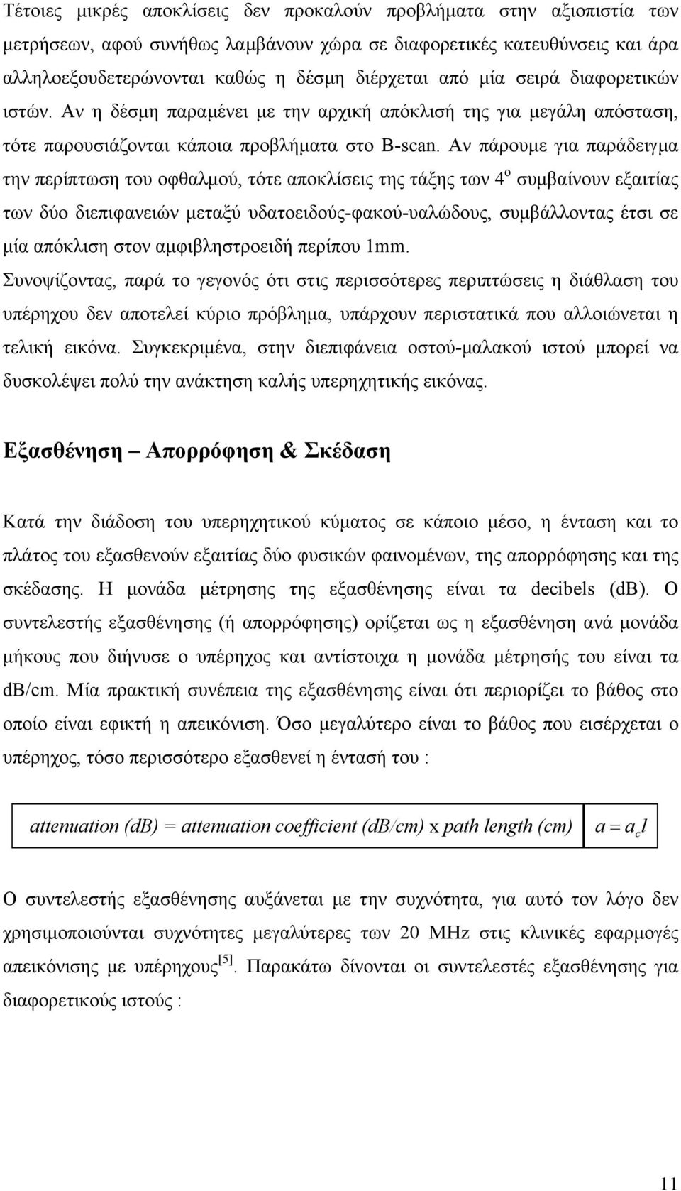 Αν πάρουµε για παράδειγµα την περίπτωση του οφθαλµού, τότε αποκλίσεις της τάξης των 4 ο συµβαίνουν εξαιτίας των δύο διεπιφανειών µεταξύ υδατοειδούς-φακού-υαλώδους, συµβάλλοντας έτσι σε µία απόκλιση