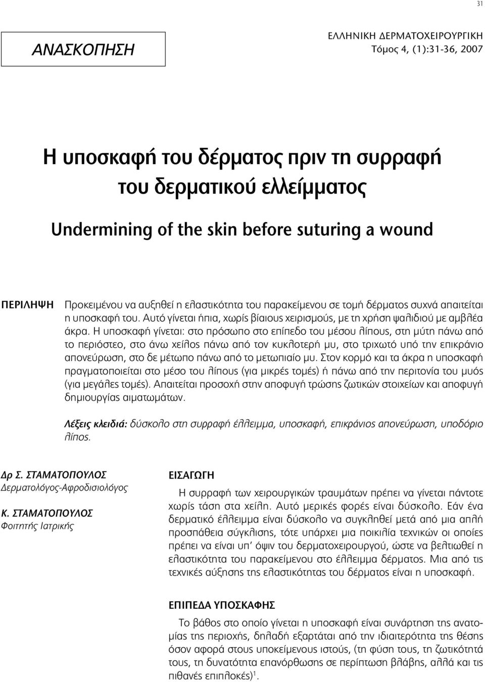 Η υποσκαφή γίνεται: στο πρόσωπο στο επίπεδο του μέσου λίπους, στη μύτη πάνω από το περιόστεο, στο άνω χείλος πάνω από τον κυκλοτερή μυ, στο τριχωτό υπό την επικράνιο απονεύρωση, στο δε μέτωπο πάνω