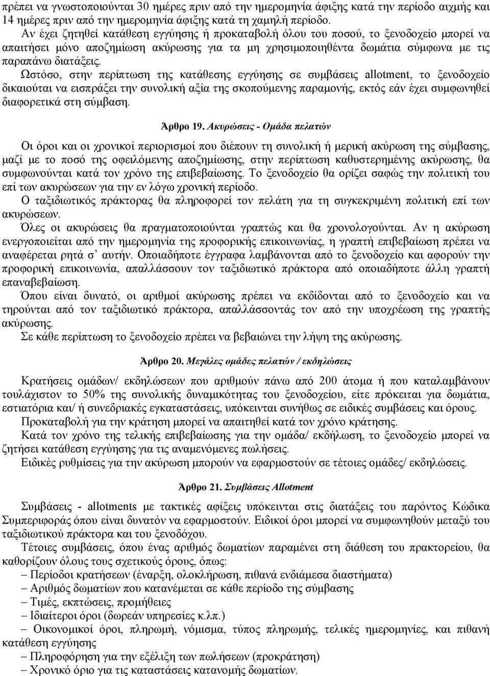 Ωστόσο, στην περίπτωση της κατάθεσης εγγύησης σε συμβάσεις allotment, το ξενοδοχείο δικαιούται να εισπράξει την συνολική αξία της σκοπούμενης παραμονής, εκτός εάν έχει συμφωνηθεί διαφορετικά στη