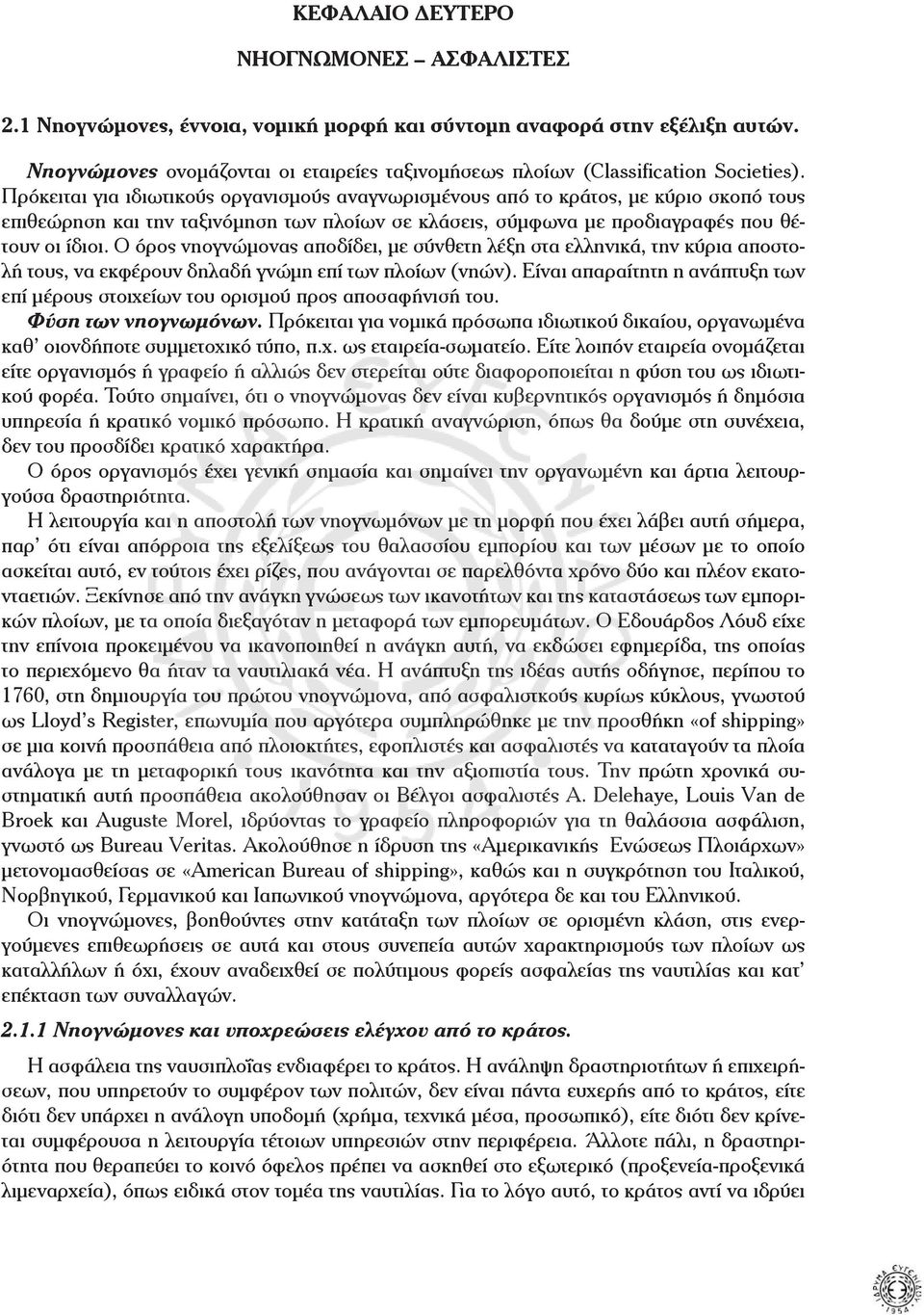 Πρόκειται για ιδιωτικούς οργανισµούς αναγνωρισµένους από το κράτος, µε κύριο σκοπό τους επιθεώρηση και την ταξινόµηση των πλοίων σε κλάσεις, σύµφωνα µε προδιαγραφές που θέτουν οι ίδιοι.