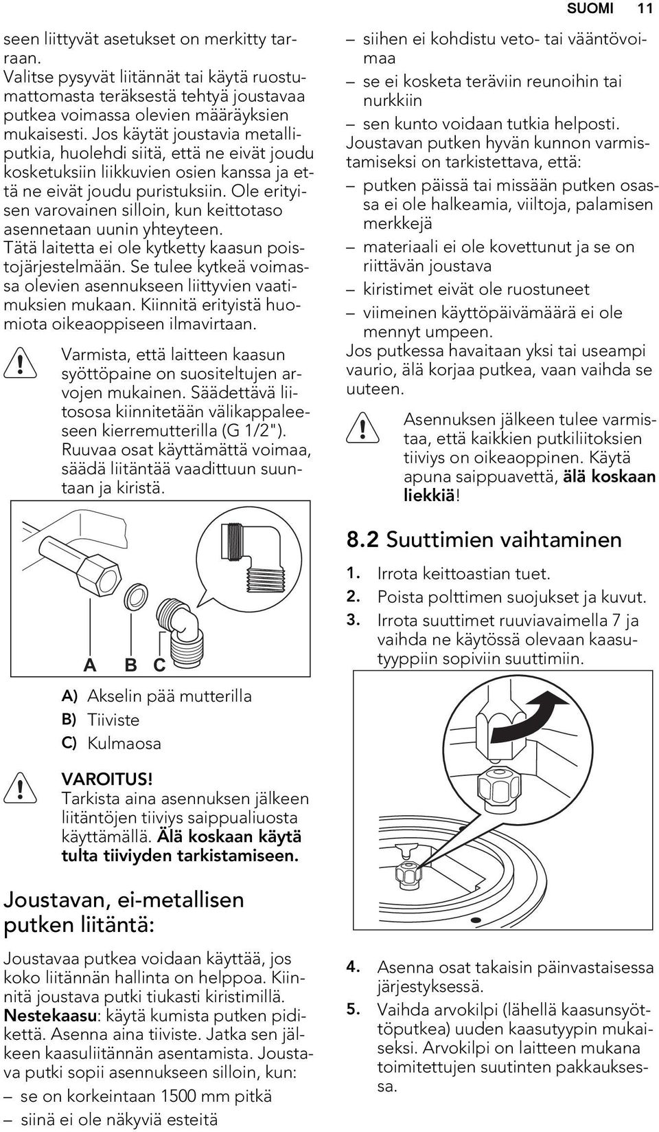 Ole erityisen varovainen silloin, kun keittotaso asennetaan uunin yhteyteen. Tätä laitetta ei ole kytketty kaasun poistojärjestelmään.