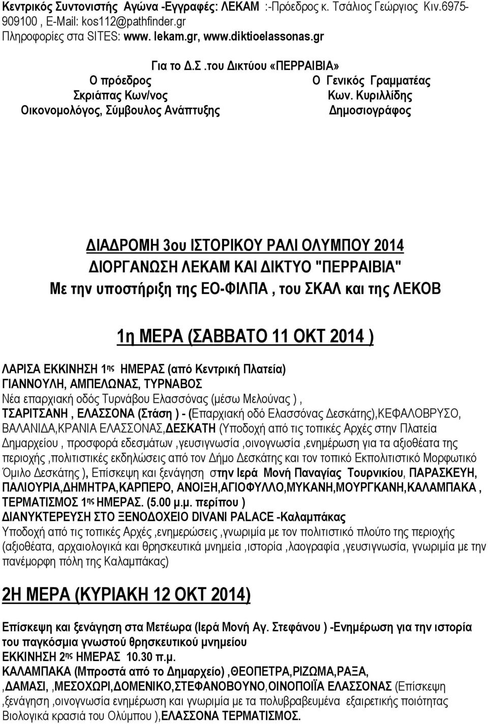 ΜΕΡΑ (ΣΑΒΒΑΤΟ 11 ΟΚΤ 2014 ) ΛΑΡΙΣΑ ΕΚΚΙΝΗΣΗ 1 ης ΗΜΕΡΑΣ (από Κεντρική Πλατεία) ΓΙΑΝΝΟΥΛΗ, ΑΜΠΕΛΩΝΑΣ, ΤΥΡΝΑΒΟΣ Νέα επαρχιακή οδός Τυρνάβου Ελασσόνας (μέσω Μελούνας ), ΤΣΑΡΙΤΣΑΝΗ, ΕΛΑΣΣΟΝΑ (Στάση ) -