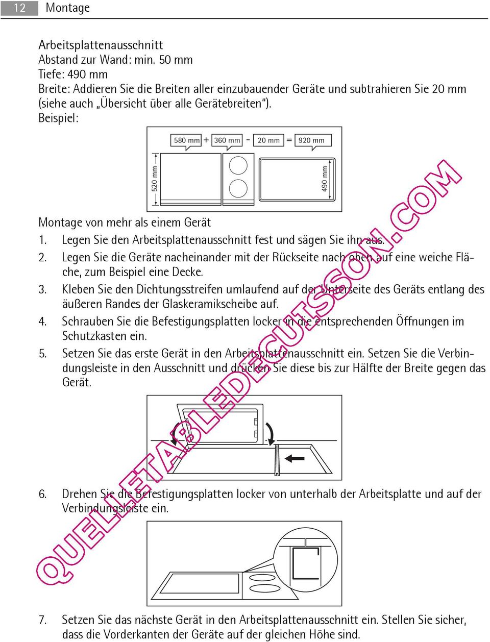 Beispiel: 580 mm + 360 mm - 20 mm = 920 mm 520 mm 490 mm Montage von mehr als einem Gerät 1. Legen Sie den Arbeitsplattenausschnitt fest und sägen Sie ihn aus. 2. Legen Sie die Geräte nacheinander mit der Rückseite nach oben auf eine weiche Fläche, zum Beispiel eine Decke.